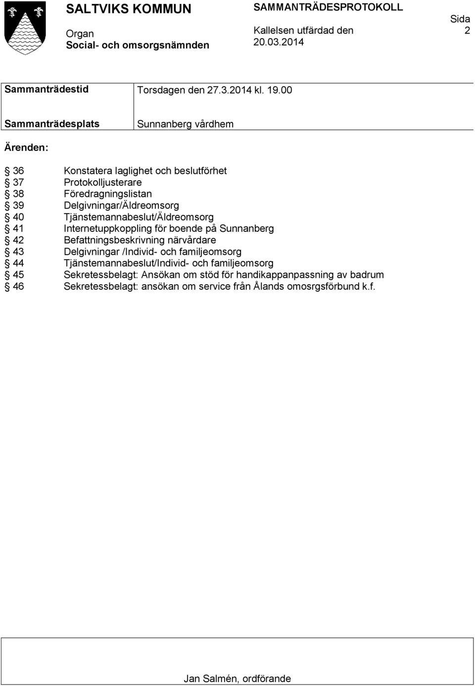 Delgivningar/Äldreomsorg 40 Tjänstemannabeslut/Äldreomsorg 41 Internetuppkoppling för boende på Sunnanberg 42 Befattningsbeskrivning närvårdare 43