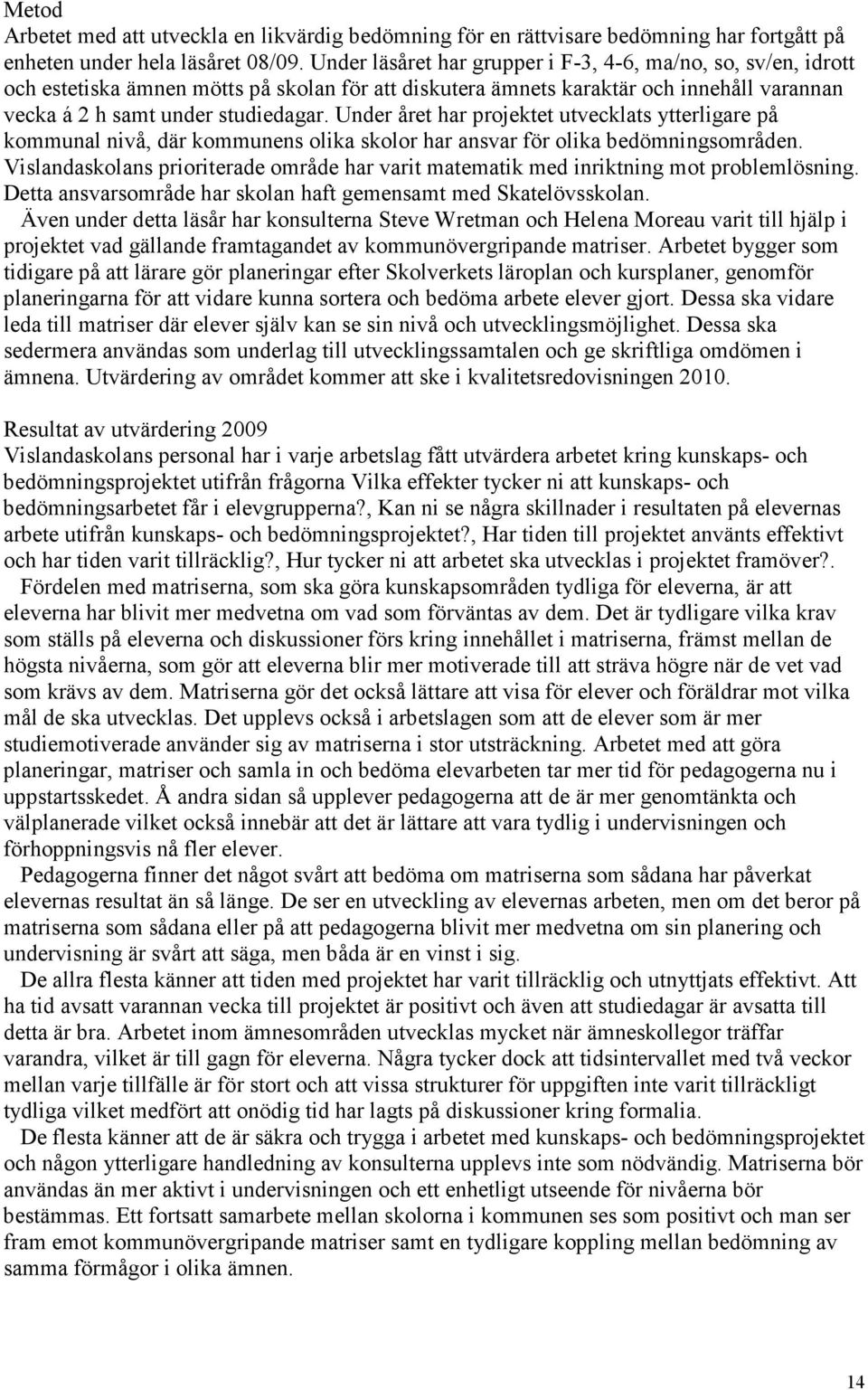 Under året har projektet utvecklats ytterligare på kommunal nivå, där kommunens olika skolor har ansvar för olika bedömningsområden.