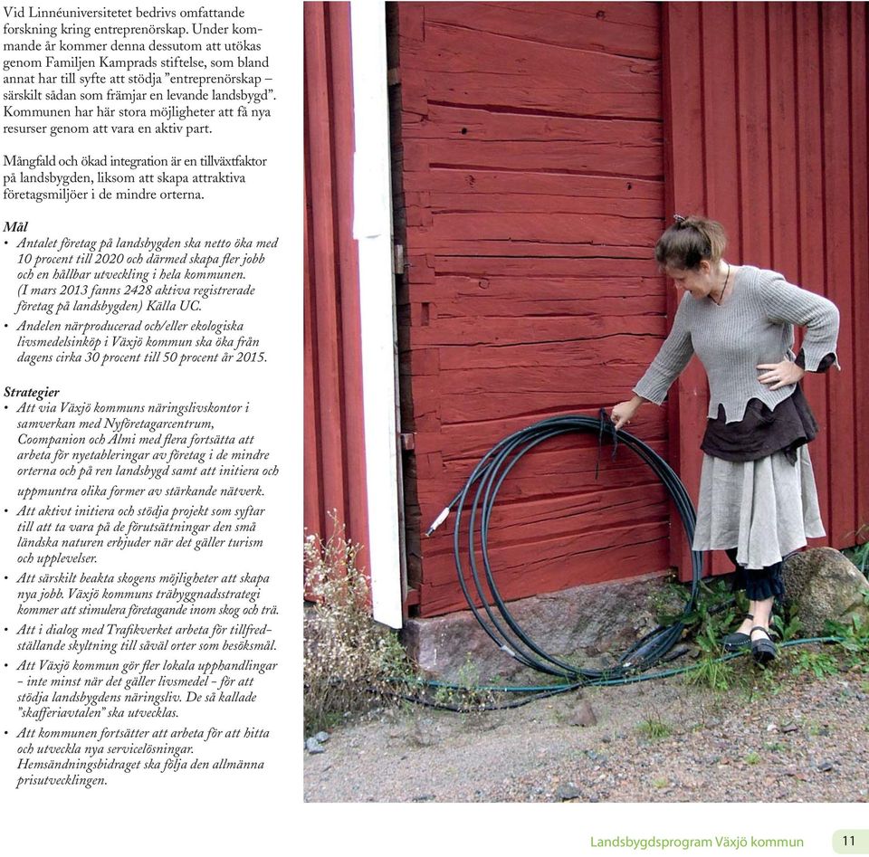 Kommunen har här stora möjligheter att få nya resurser genom att vara en aktiv part.