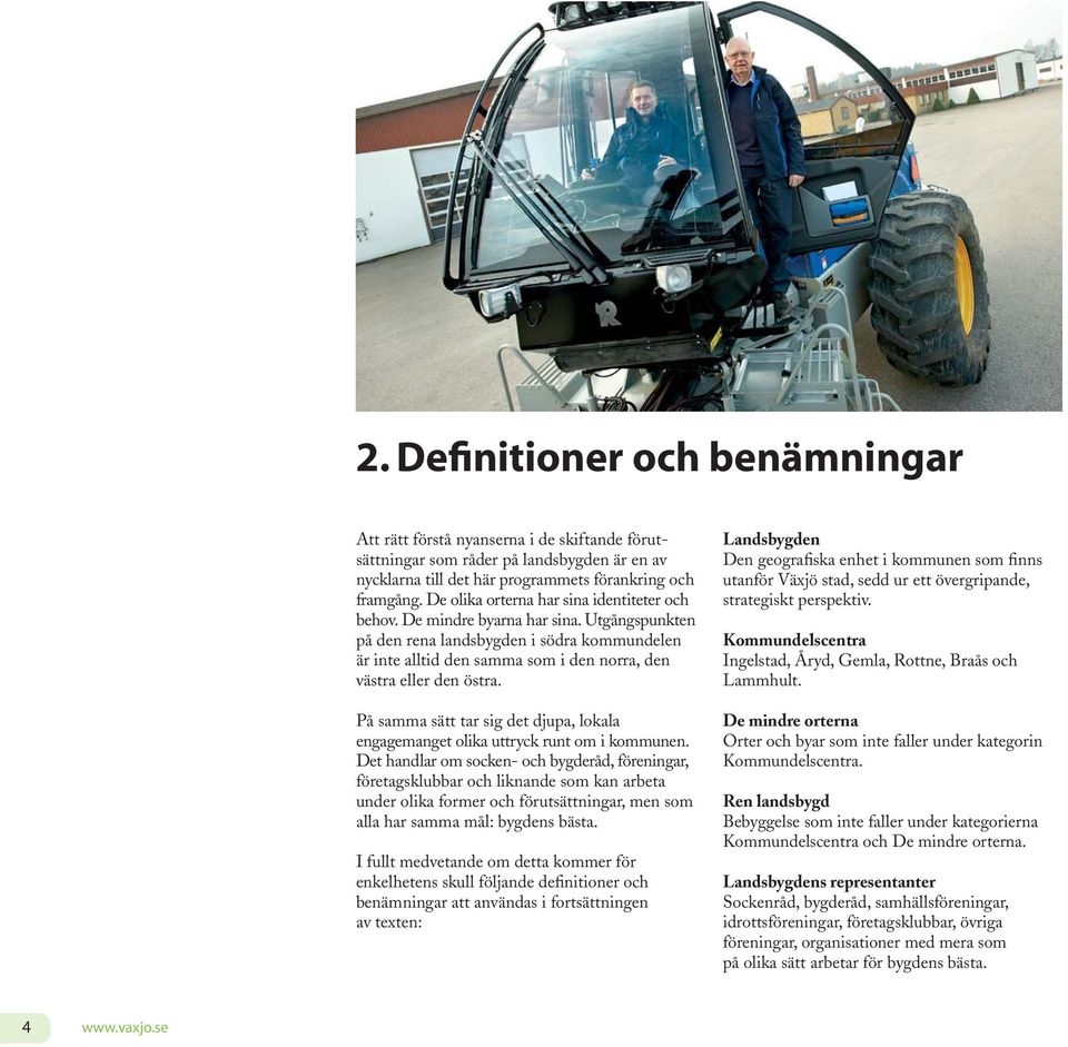 Utgångspunkten på den rena landsbygden i södra kommundelen är inte alltid den samma som i den norra, den västra eller den östra.