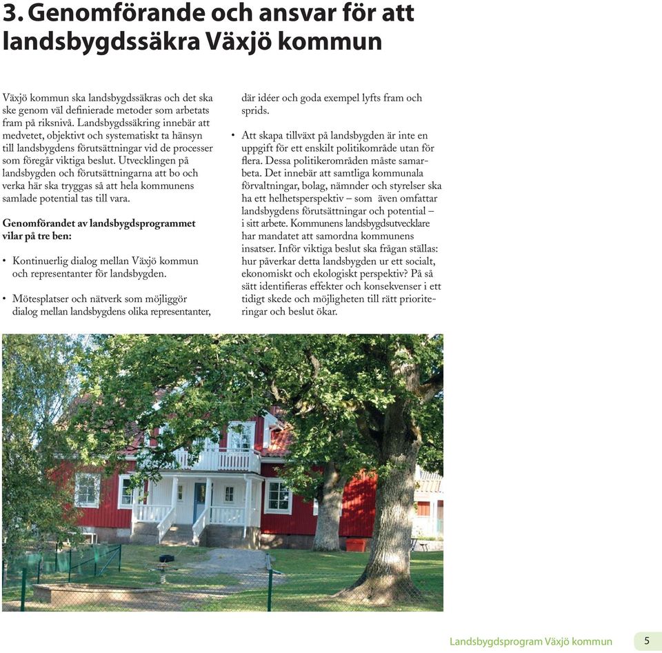 Utvecklingen på landsbygden och förutsättningarna att bo och verka här ska tryggas så att hela kommunens samlade potential tas till vara.