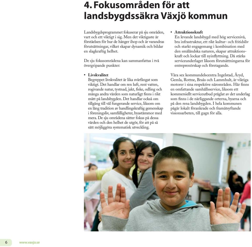 De sju fokusområdena kan sammanfattas i två övergripande punkter: Livskvalitet Begreppet livskvalitet är lika svårfångat som viktigt.