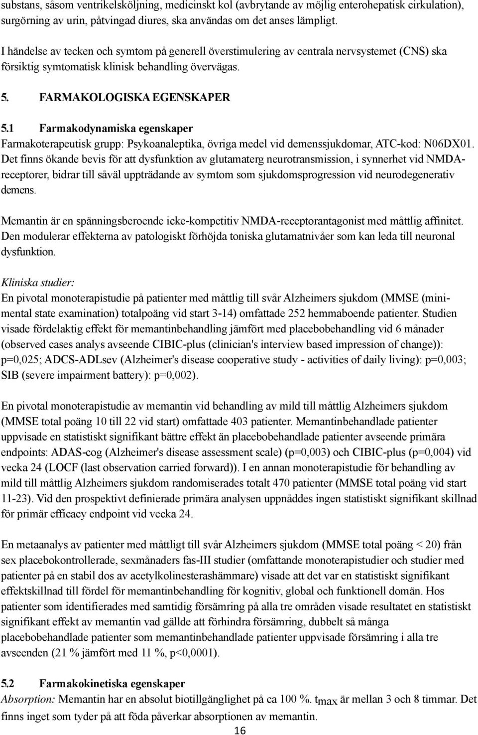 1 Farmakodynamiska egenskaper Farmakoterapeutisk grupp: Psykoanaleptika, övriga medel vid demenssjukdomar, ATC-kod: N06DX01.