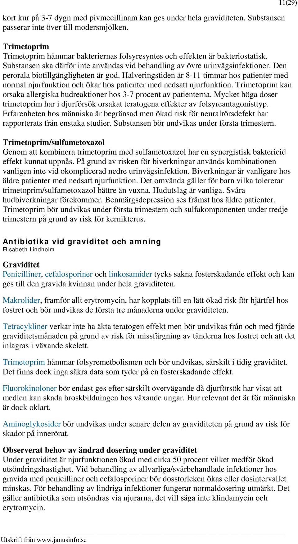 Den perorala biotillgängligheten är god. Halveringstiden är 8-11 timmar hos patienter med normal njurfunktion och ökar hos patienter med nedsatt njurfunktion.