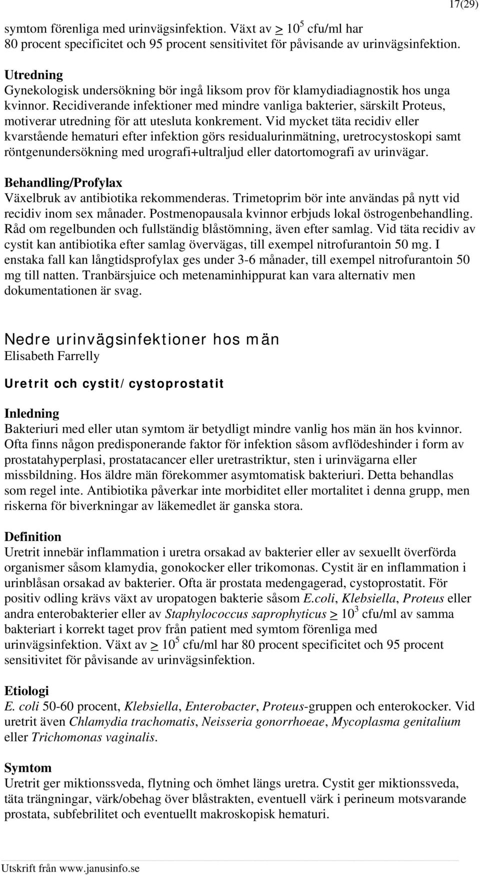 Recidiverande infektioner med mindre vanliga bakterier, särskilt Proteus, motiverar utredning för att utesluta konkrement.