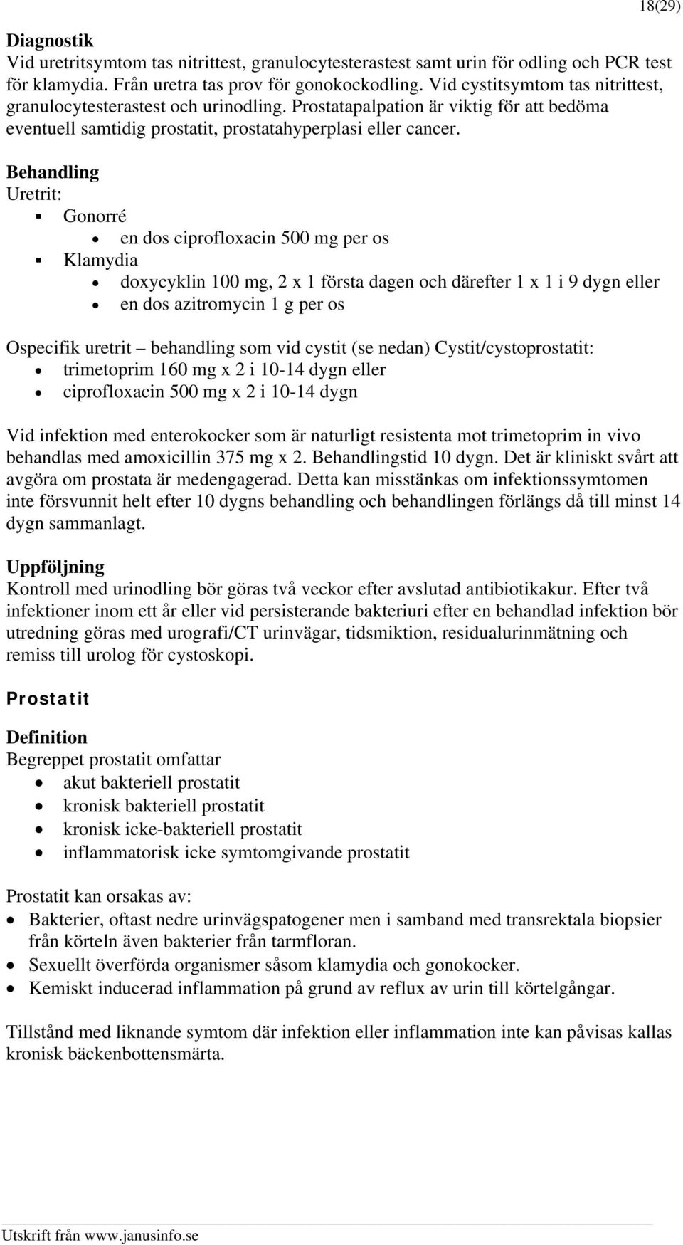 Behandling Uretrit: Gonorré en dos ciprofloxacin 500 mg per os Klamydia doxycyklin 100 mg, 2 x 1 första dagen och därefter 1 x 1 i 9 dygn eller en dos azitromycin 1 g per os Ospecifik uretrit