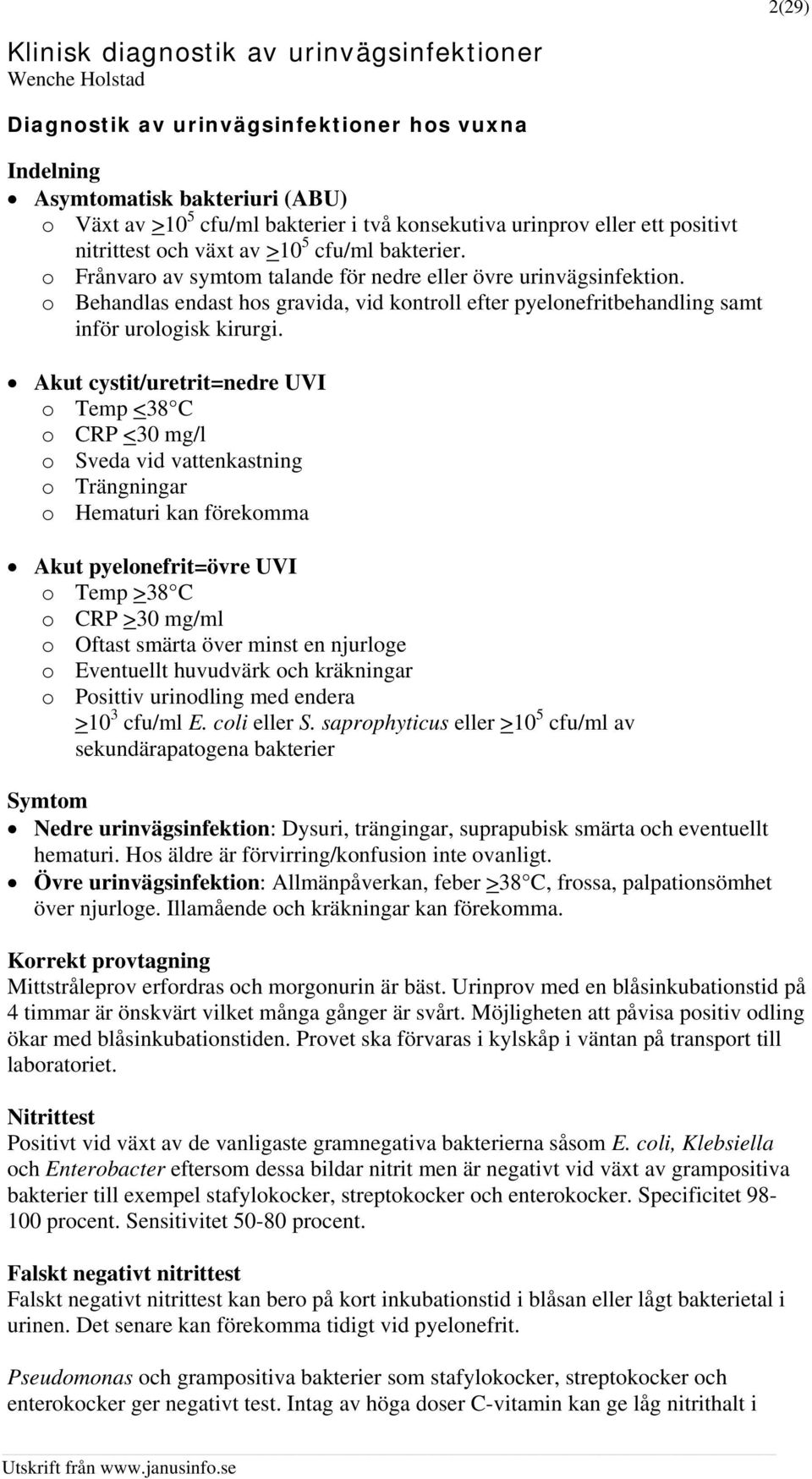 o Behandlas endast hos gravida, vid kontroll efter pyelonefritbehandling samt inför urologisk kirurgi.