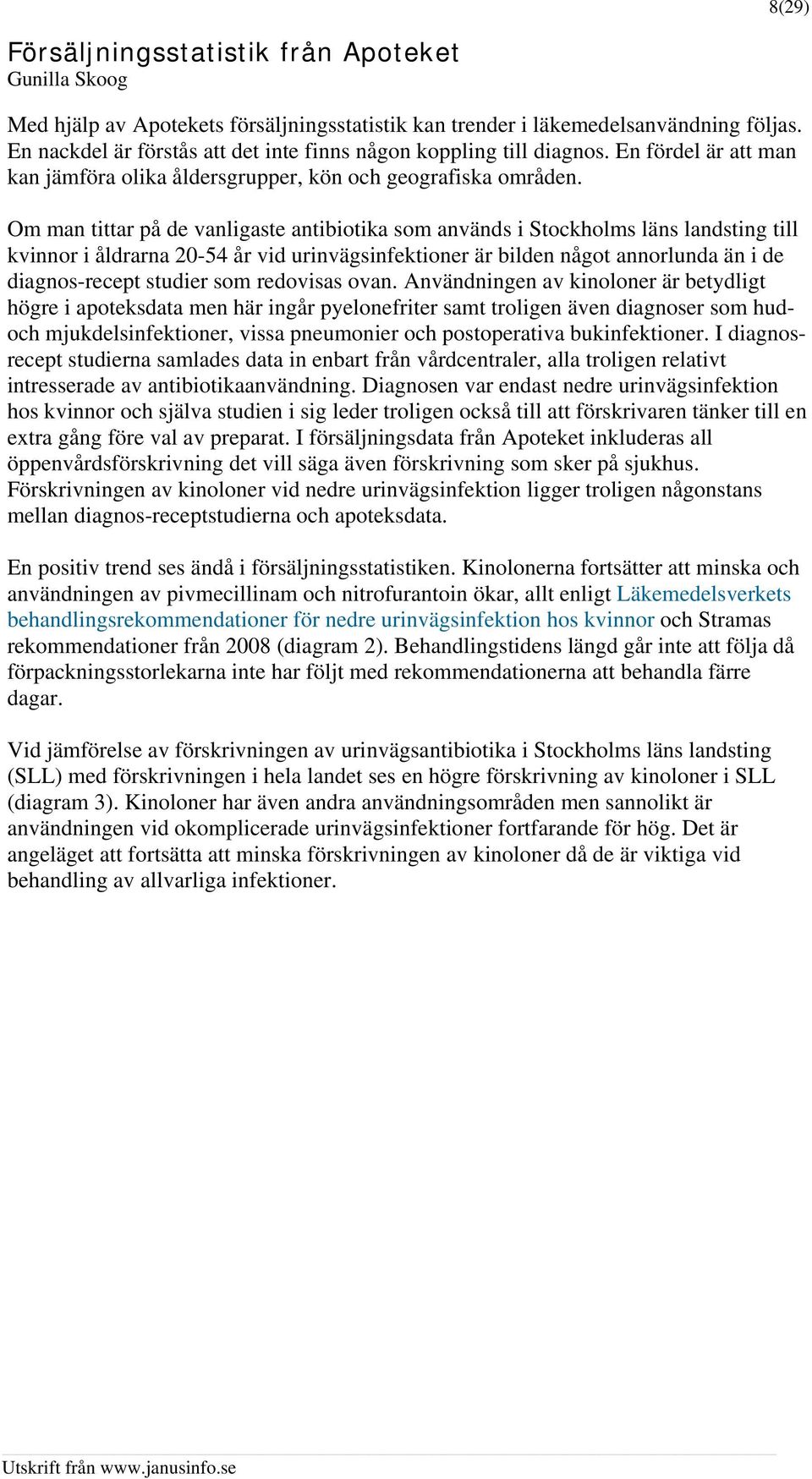 Om man tittar på de vanligaste antibiotika som används i Stockholms läns landsting till kvinnor i åldrarna 20-54 år vid urinvägsinfektioner är bilden något annorlunda än i de diagnos-recept studier