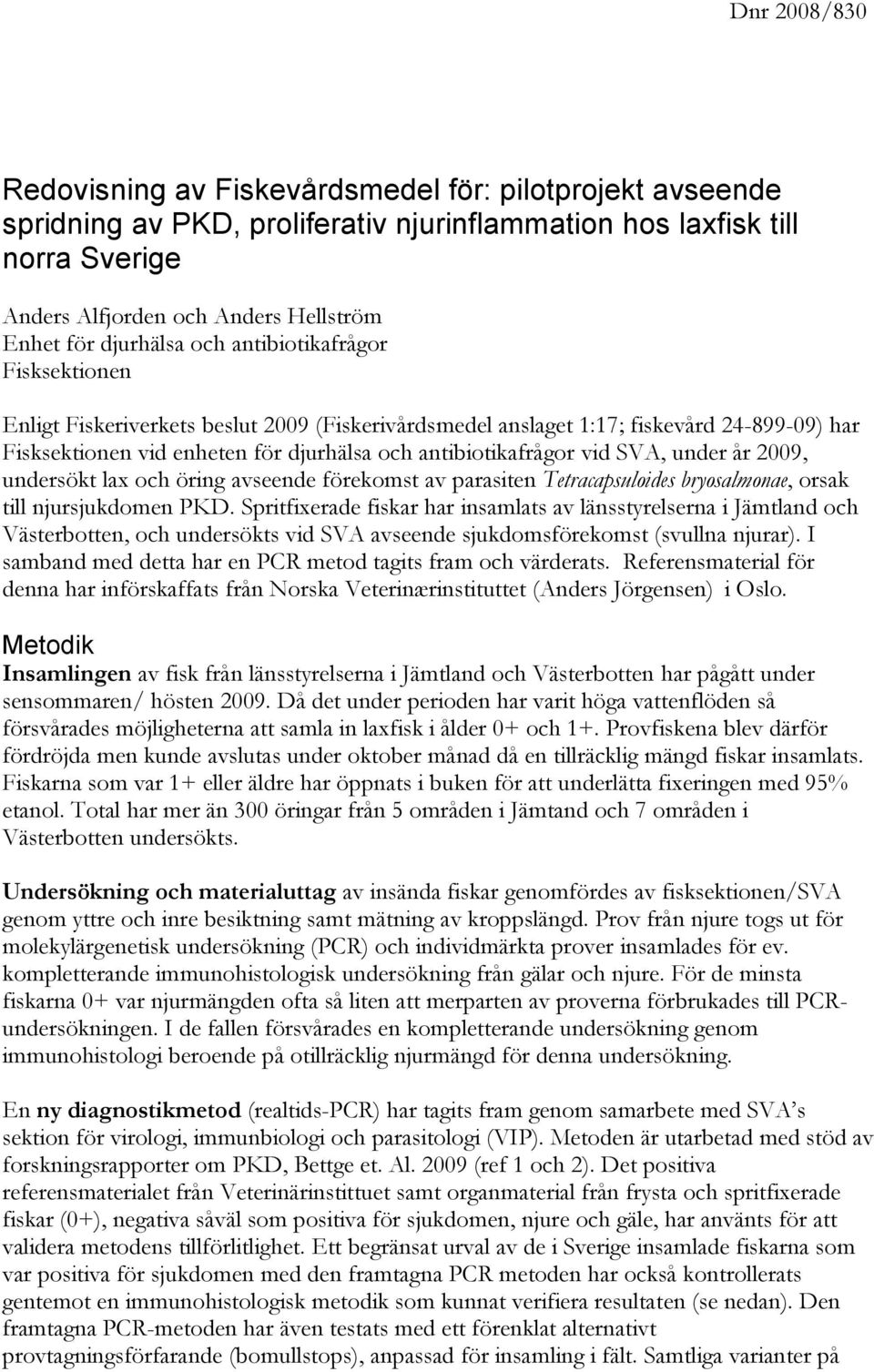 under år 2009, undersökt lax och öring avseende förekomst av parasiten Tetracapsuloides bryosalmonae, orsak till njursjukdomen PKD.