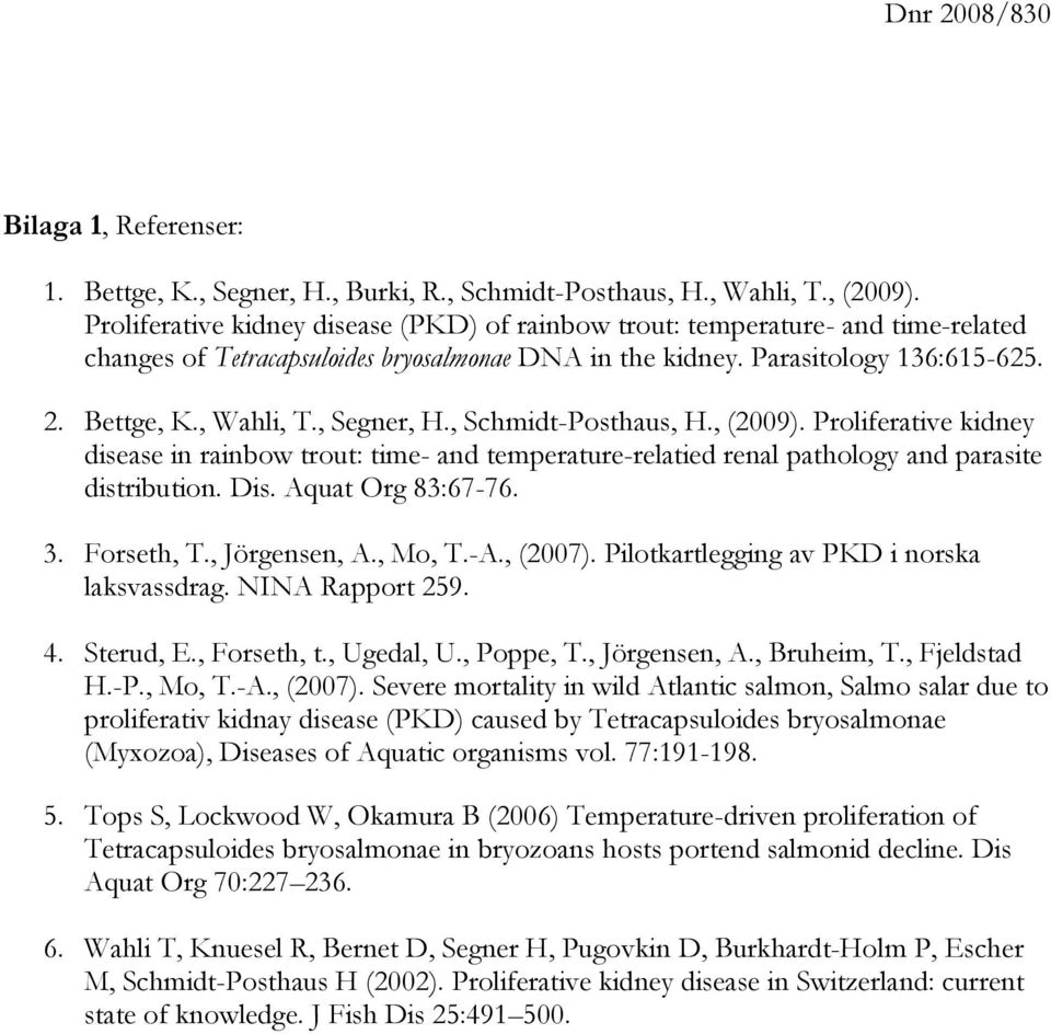 , Segner, H., Schmidt-Posthaus, H., (2009). Proliferative kidney disease in rainbow trout: time- and temperature-relatied renal pathology and parasite distribution. Dis. Aquat Org 83:67-76. 3.