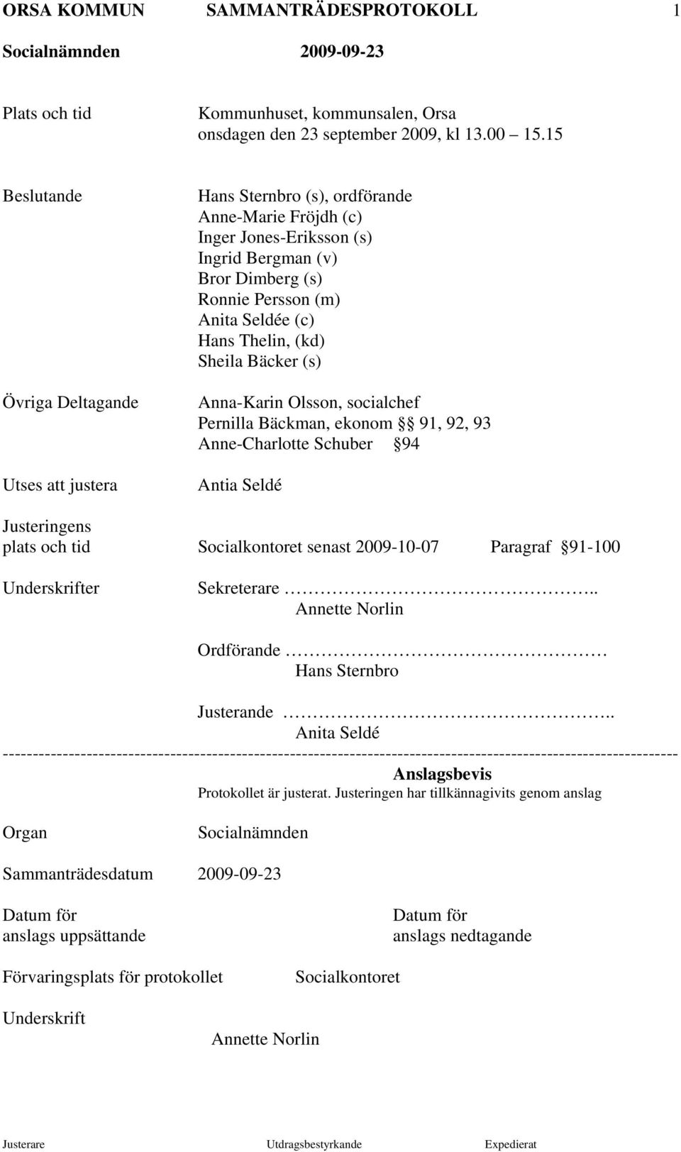 Hans Thelin, (kd) Sheila Bäcker (s) Anna-Karin Olsson, socialchef Pernilla Bäckman, ekonom 91, 92, 93 Anne-Charlotte Schuber 94 Antia Seldé Justeringens plats och tid Socialkontoret senast 2009-10-07