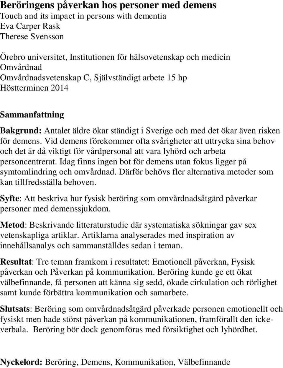 Vid demens förekommer ofta svårigheter att uttrycka sina behov och det är då viktigt för vårdpersonal att vara lyhörd och arbeta personcentrerat.
