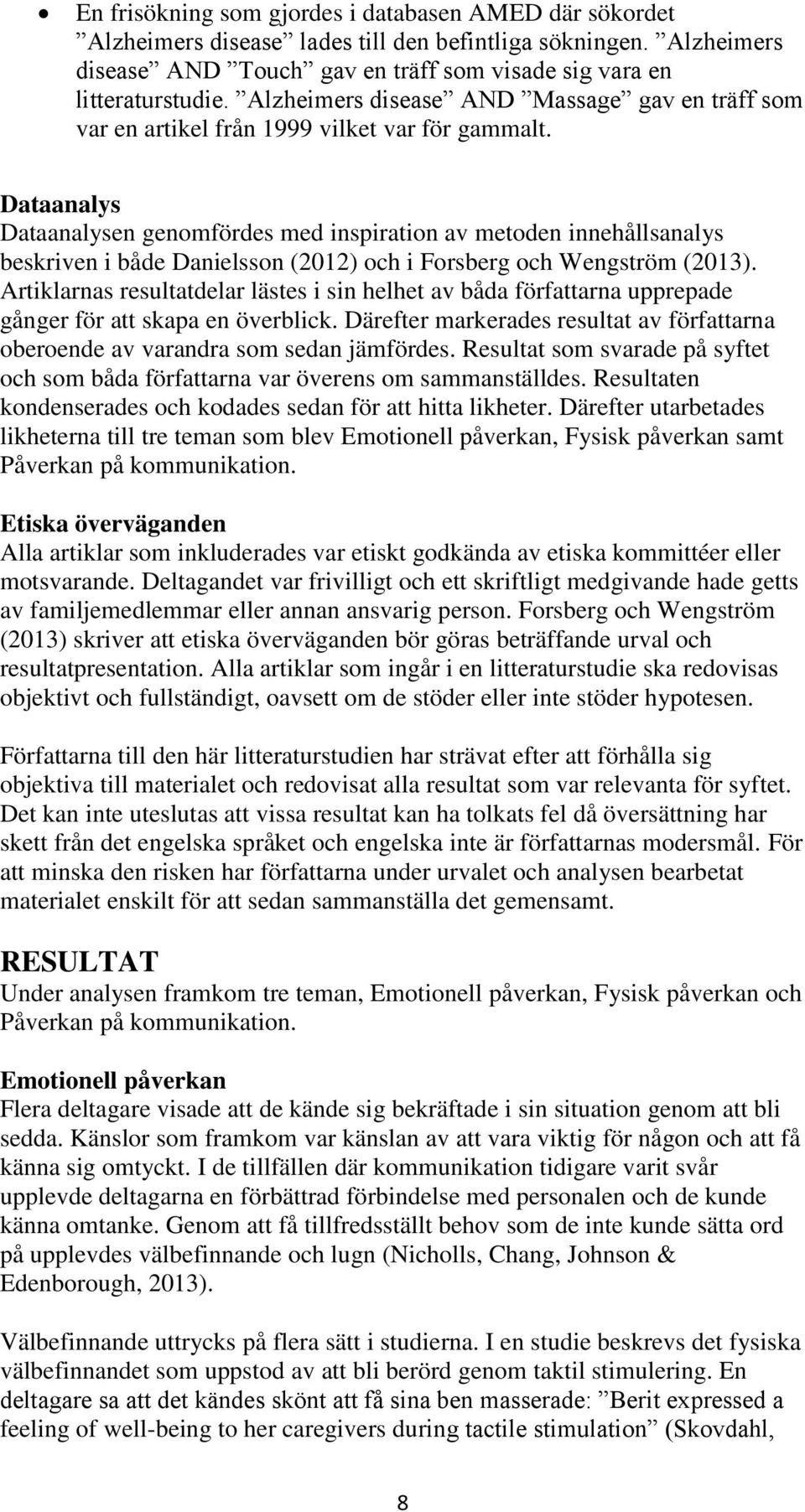 Dataanalys Dataanalysen genomfördes med inspiration av metoden innehållsanalys beskriven i både Danielsson (2012) och i Forsberg och Wengström (2013).
