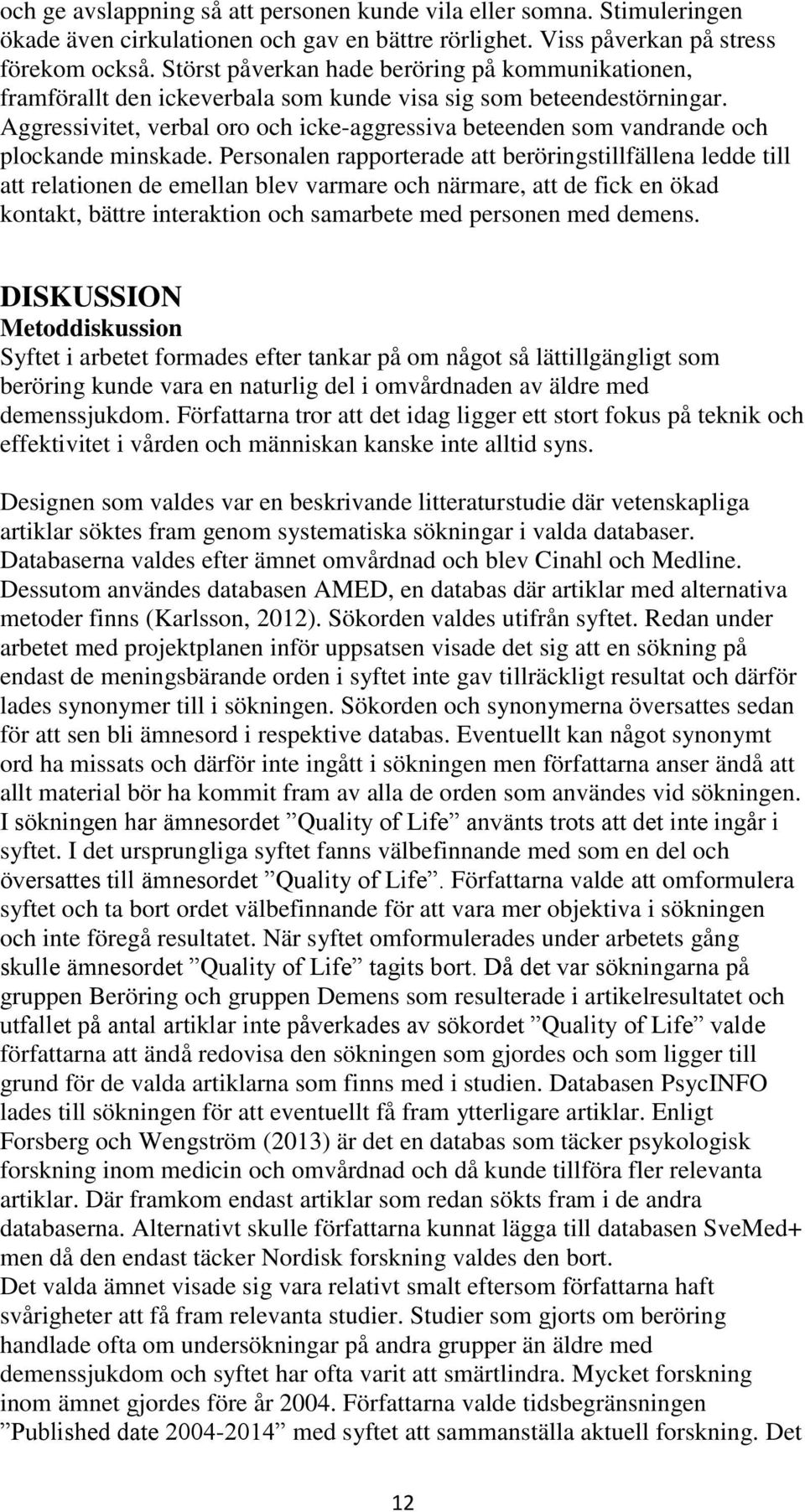 Aggressivitet, verbal oro och icke-aggressiva beteenden som vandrande och plockande minskade.