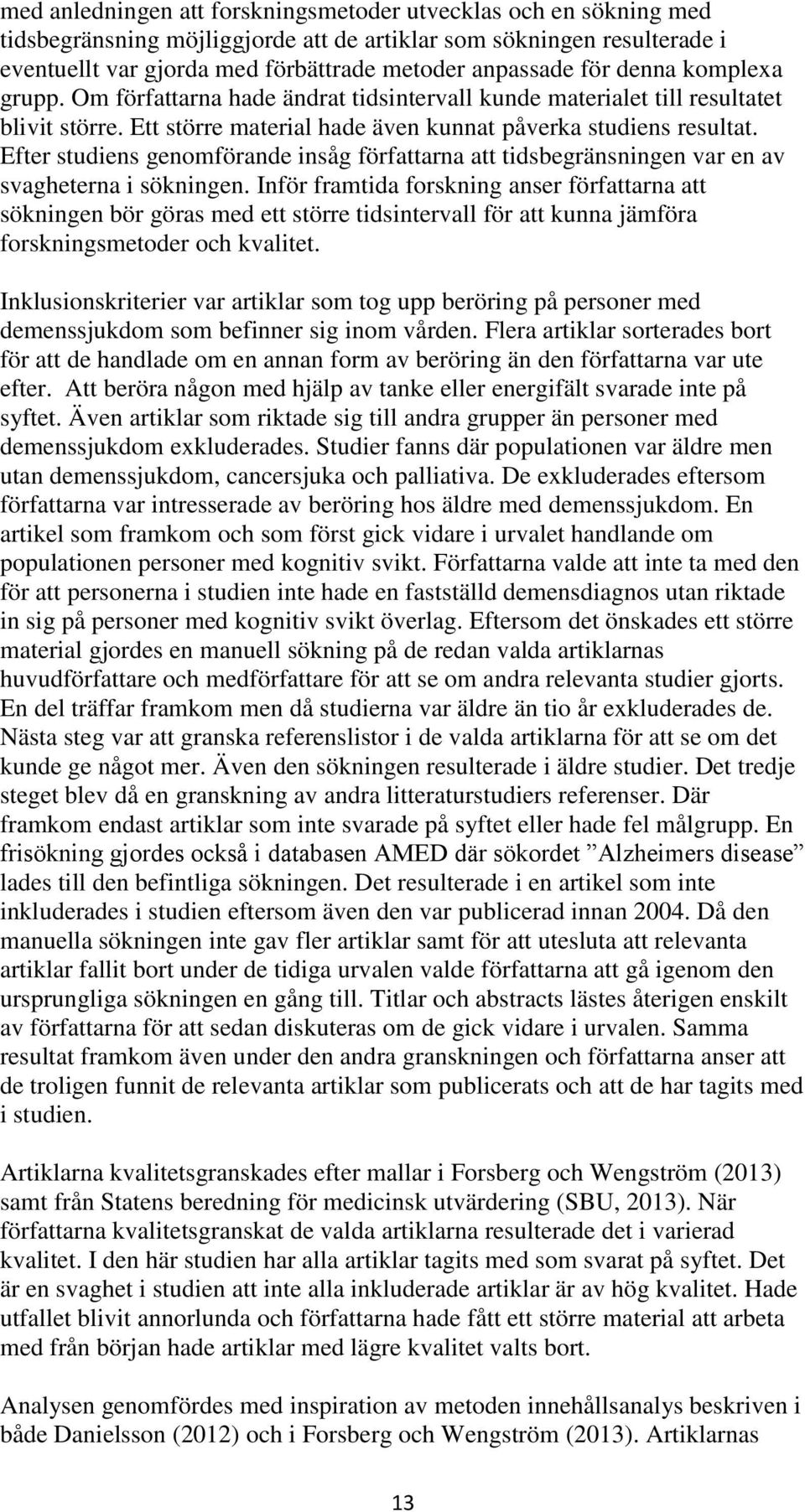 Efter studiens genomförande insåg författarna att tidsbegränsningen var en av svagheterna i sökningen.
