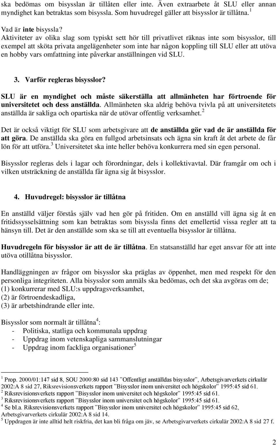 vars omfattning inte påverkar anställningen vid SLU. 3. Varför regleras bisysslor? SLU är en myndighet och måste säkerställa att allmänheten har förtroende för universitetet och dess anställda.