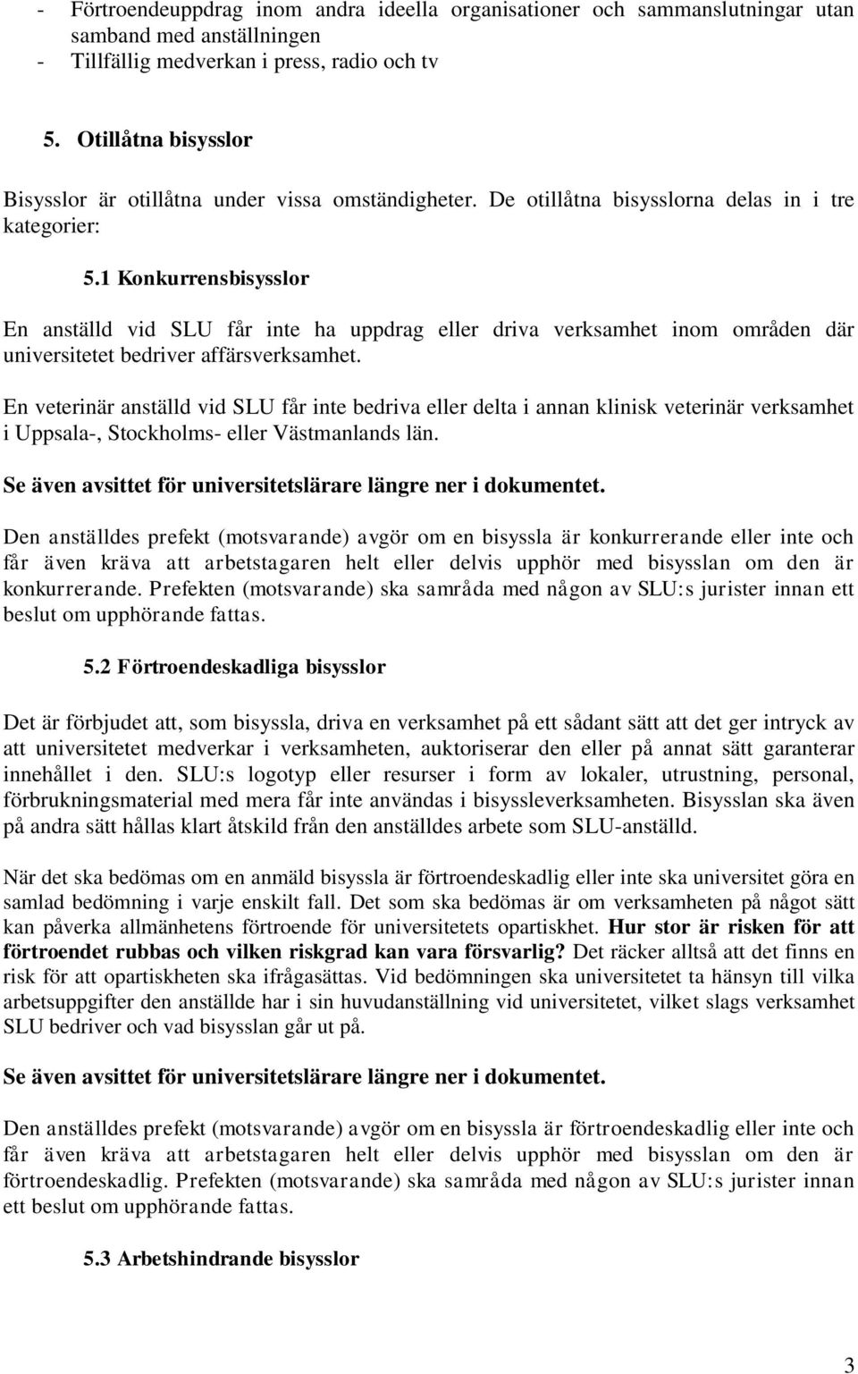 1 Konkurrensbisysslor En anställd vid SLU får inte ha uppdrag eller driva verksamhet inom områden där universitetet bedriver affärsverksamhet.