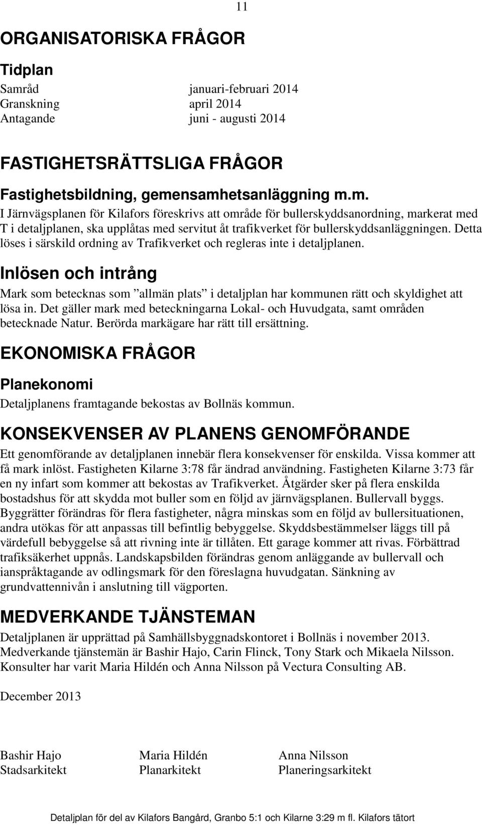 nsamhetsanläggning m.m. I Järnvägsplanen för Kilafors föreskrivs att område för bullerskyddsanordning, markerat med T i detaljplanen, ska upplåtas med servitut åt trafikverket för bullerskyddsanläggningen.