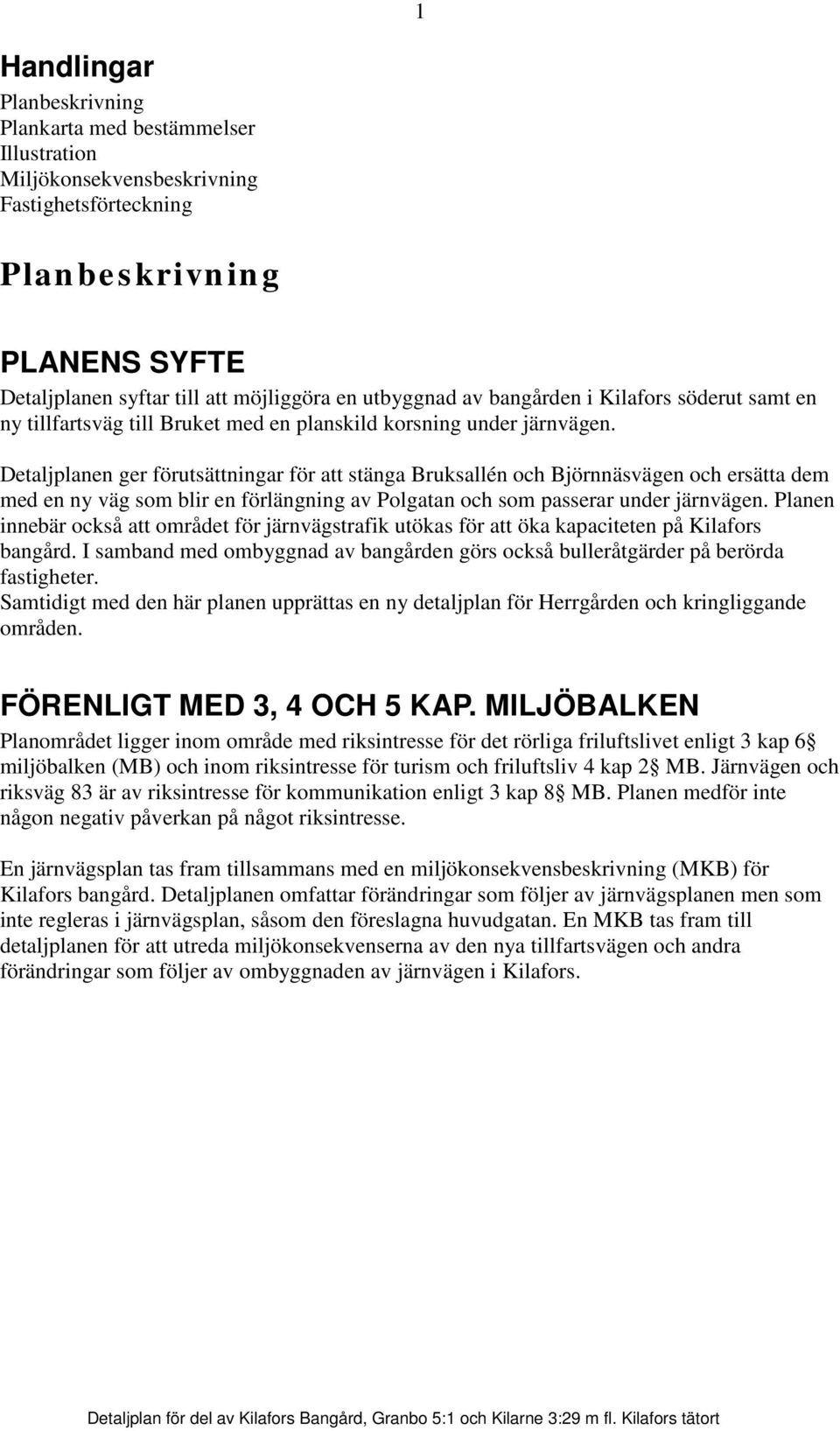 Detaljplanen ger förutsättningar för att stänga Bruksallén och Björnnäsvägen och ersätta dem med en ny väg som blir en förlängning av Polgatan och som passerar under järnvägen.