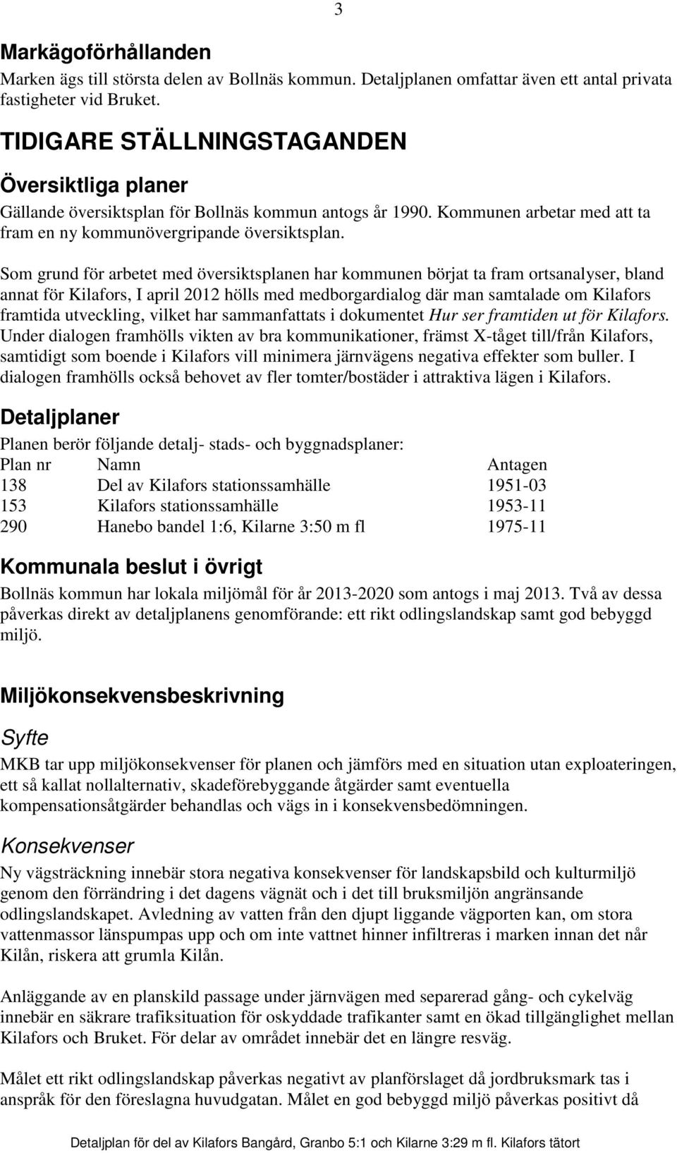 Som grund för arbetet med översiktsplanen har kommunen börjat ta fram ortsanalyser, bland annat för Kilafors, I april 2012 hölls med medborgardialog där man samtalade om Kilafors framtida utveckling,
