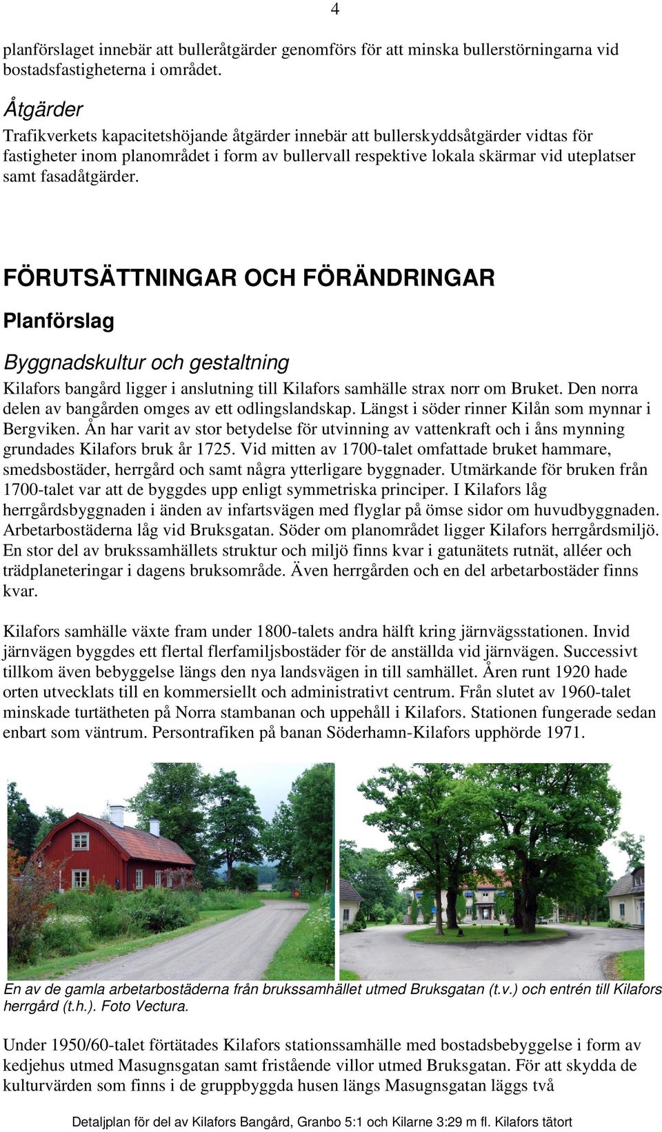 fasadåtgärder. 4 FÖRUTSÄTTNINGAR OCH FÖRÄNDRINGAR Planförslag Byggnadskultur och gestaltning Kilafors bangård ligger i anslutning till Kilafors samhälle strax norr om Bruket.