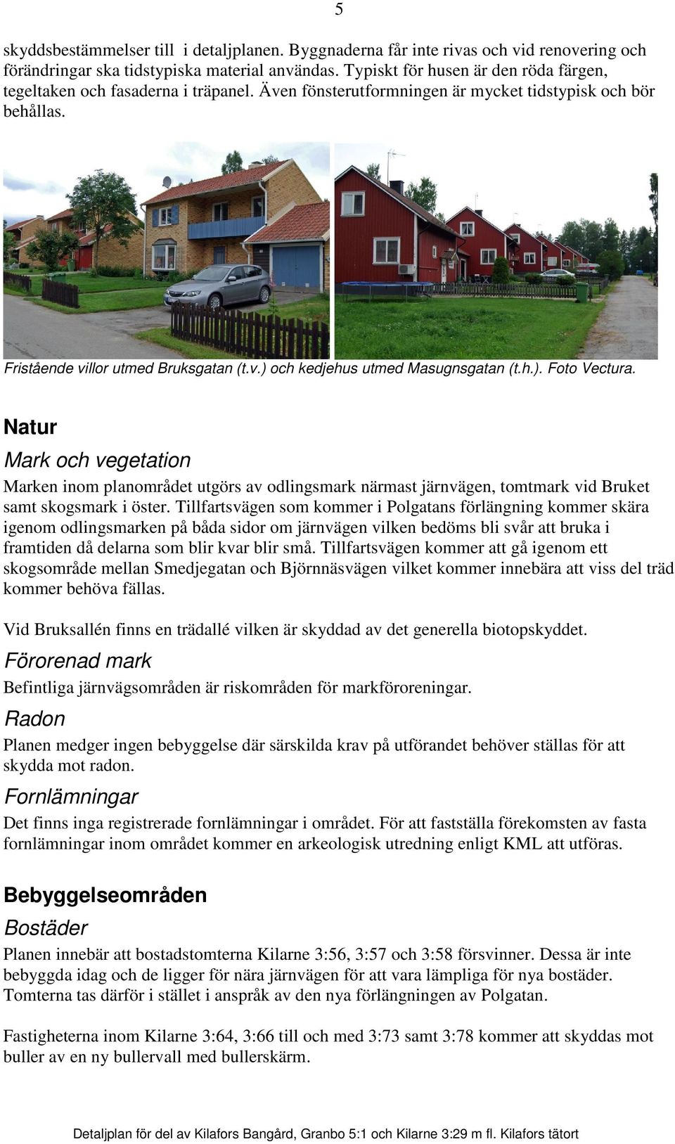 h.). Foto Vectura. Natur Mark och vegetation Marken inom planområdet utgörs av odlingsmark närmast järnvägen, tomtmark vid Bruket samt skogsmark i öster.