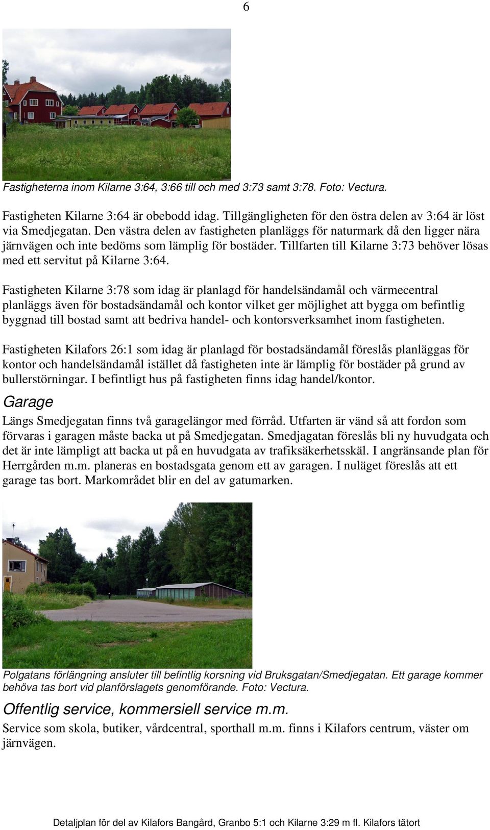 Tillfarten till Kilarne 3:73 behöver lösas med ett servitut på Kilarne 3:64.