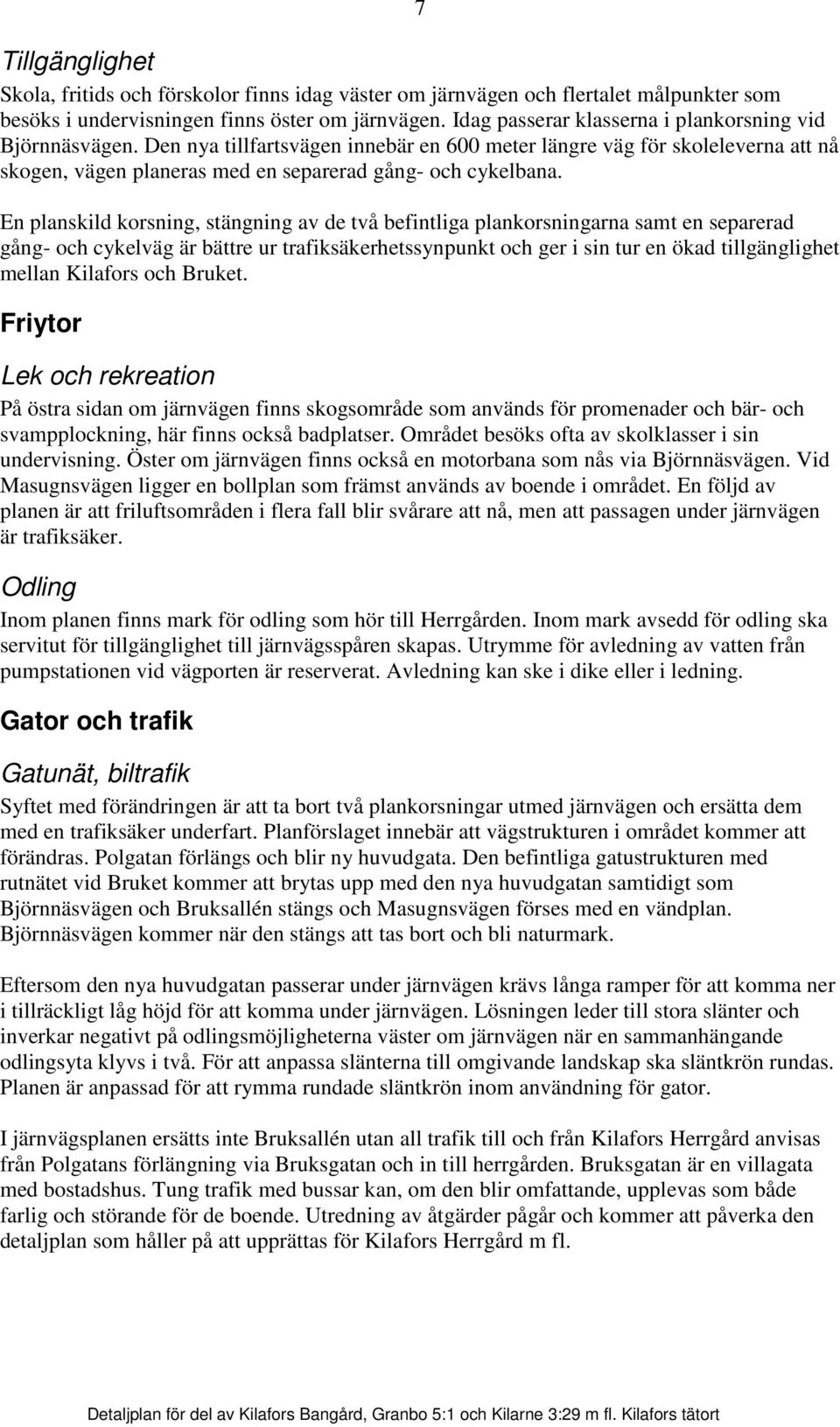 En planskild korsning, stängning av de två befintliga plankorsningarna samt en separerad gång- och cykelväg är bättre ur trafiksäkerhetssynpunkt och ger i sin tur en ökad tillgänglighet mellan