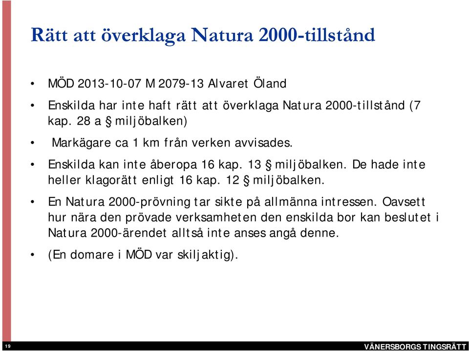 De hade inte heller klagorätt enligt 16 kap. 12 miljöbalken. En Natura 2000-prövning tar sikte på allmänna intressen.