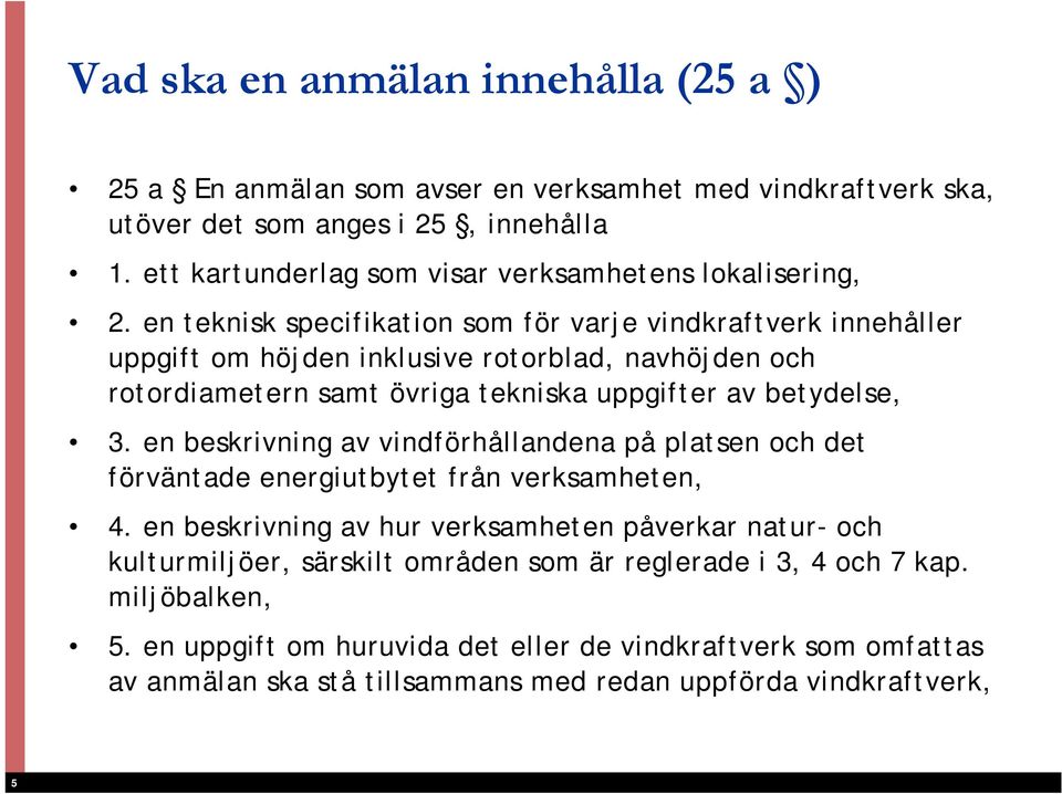 en teknisk specifikation som för varje vindkraftverk innehåller uppgift om höjden inklusive rotorblad, navhöjden och rotordiametern samt övriga tekniska uppgifter av betydelse, 3.