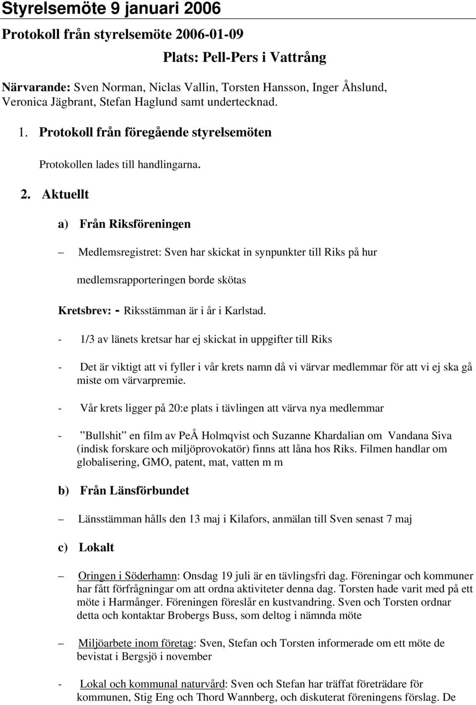 Aktuellt a) Från Riksföreningen Medlemsregistret: Sven har skickat in synpunkter till Riks på hur medlemsrapporteringen borde skötas Kretsbrev: - Riksstämman är i år i Karlstad.