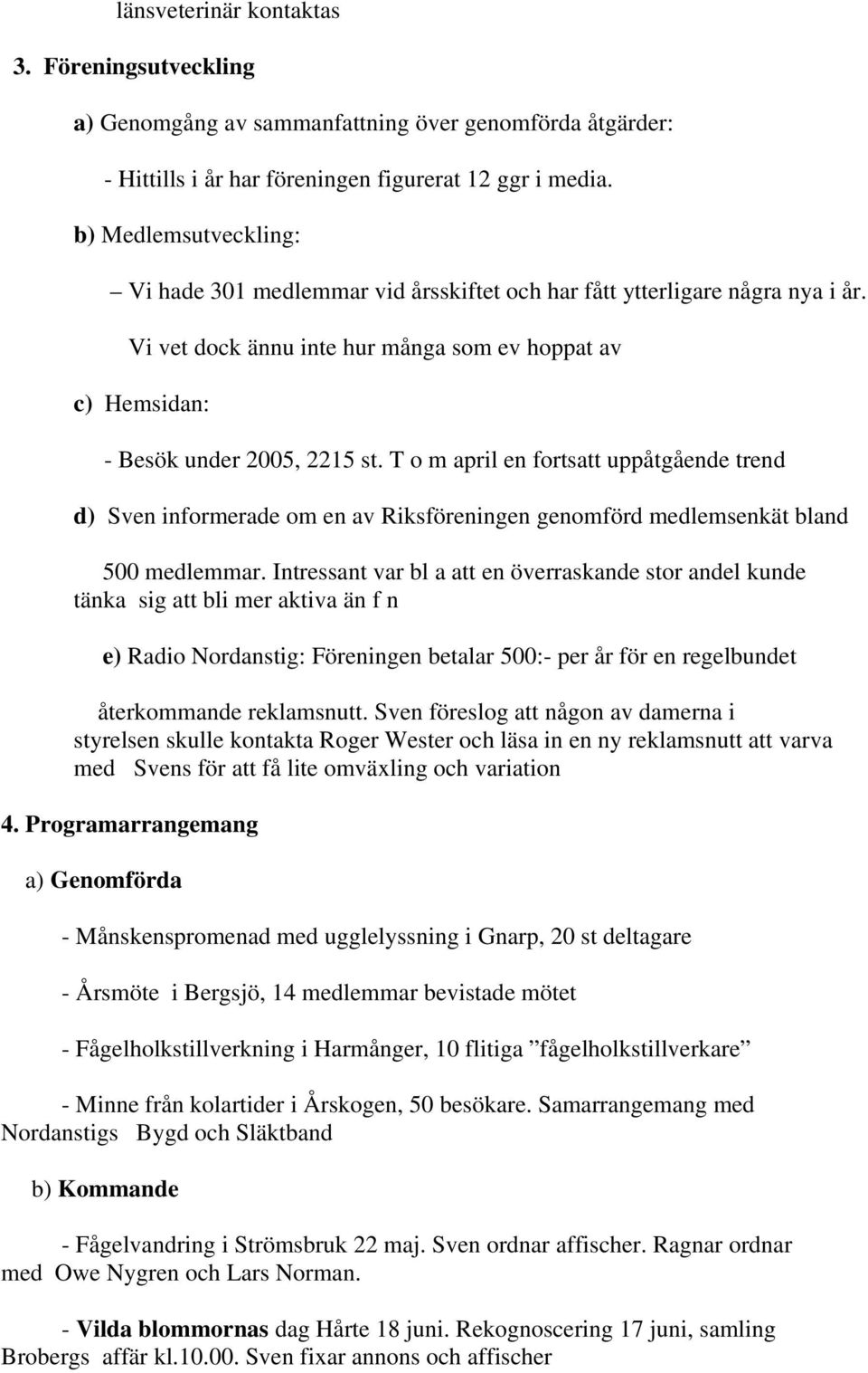 T o m april en fortsatt uppåtgående trend d) Sven informerade om en av Riksföreningen genomförd medlemsenkät bland 500 medlemmar.