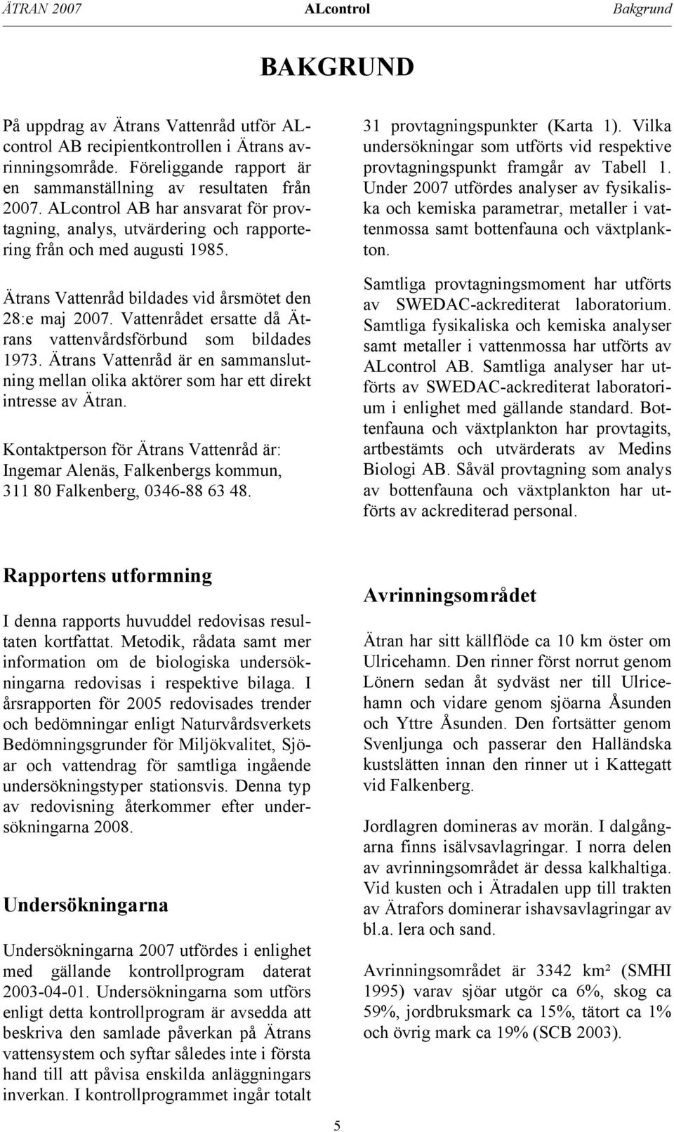 Ätrans Vattenråd bildades vid årsmötet den 28:e maj 2007. Vattenrådet ersatte då Ätrans vattenvårdsförbund som bildades 1973.