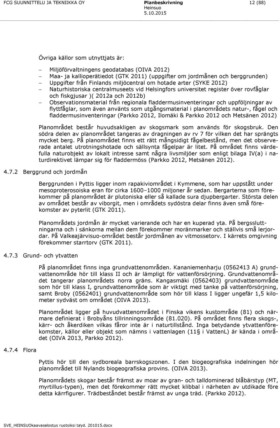 Observationsmaterial från regionala fladdermusinventeringar och uppföljningar av flyttfåglar, som även använts som utgångsmaterial i planområdets natur-, fågel och fladdermusinventeringar (Parkko