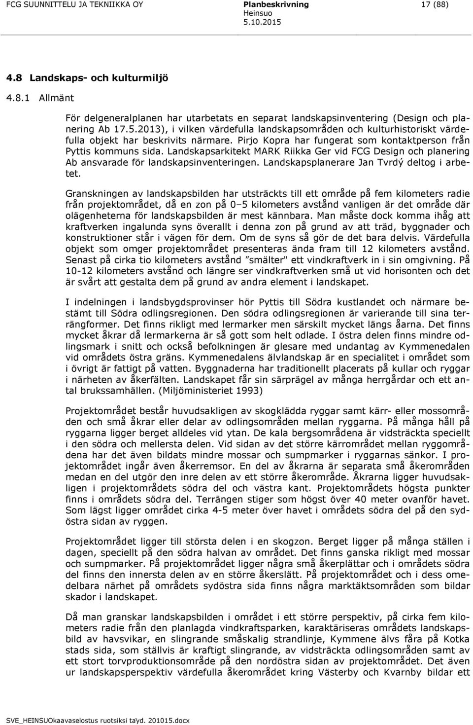 Landskapsarkitekt MARK Riikka Ger vid FCG Design och planering Ab ansvarade för landskapsinventeringen. Landskapsplanerare Jan Tvrdý deltog i arbetet.