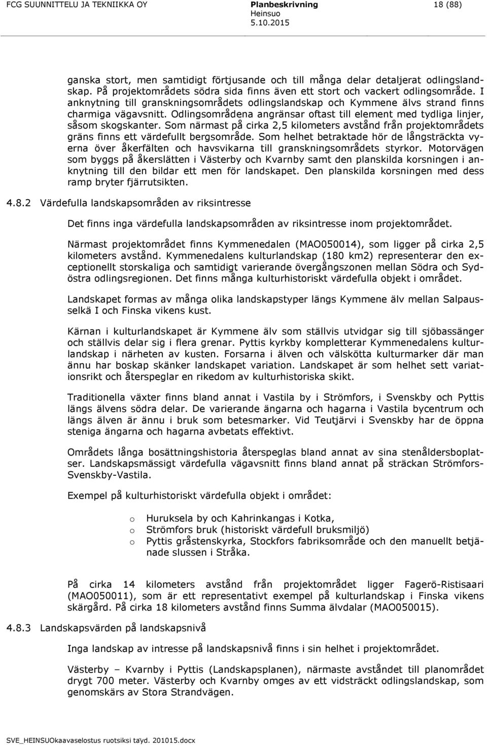 Odlingsområdena angränsar oftast till element med tydliga linjer, såsom skogskanter. Som närmast på cirka 2,5 kilometers avstånd från projektområdets gräns finns ett värdefullt bergsområde.