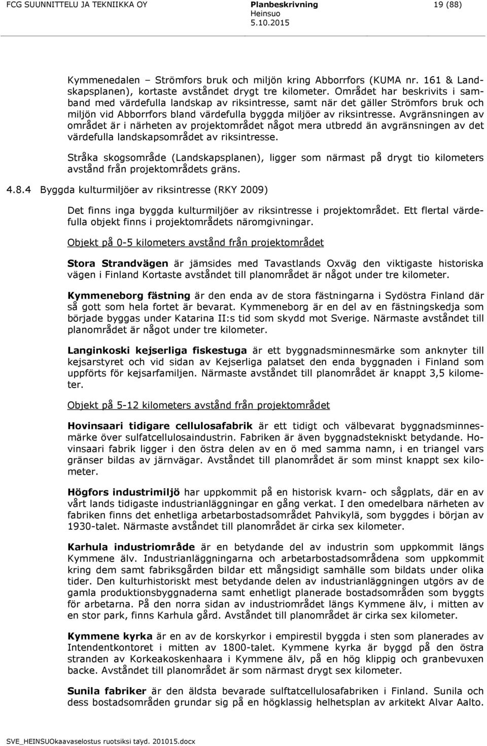 Avgränsningen av området är i närheten av projektområdet något mera utbredd än avgränsningen av det värdefulla landskapsområdet av riksintresse.