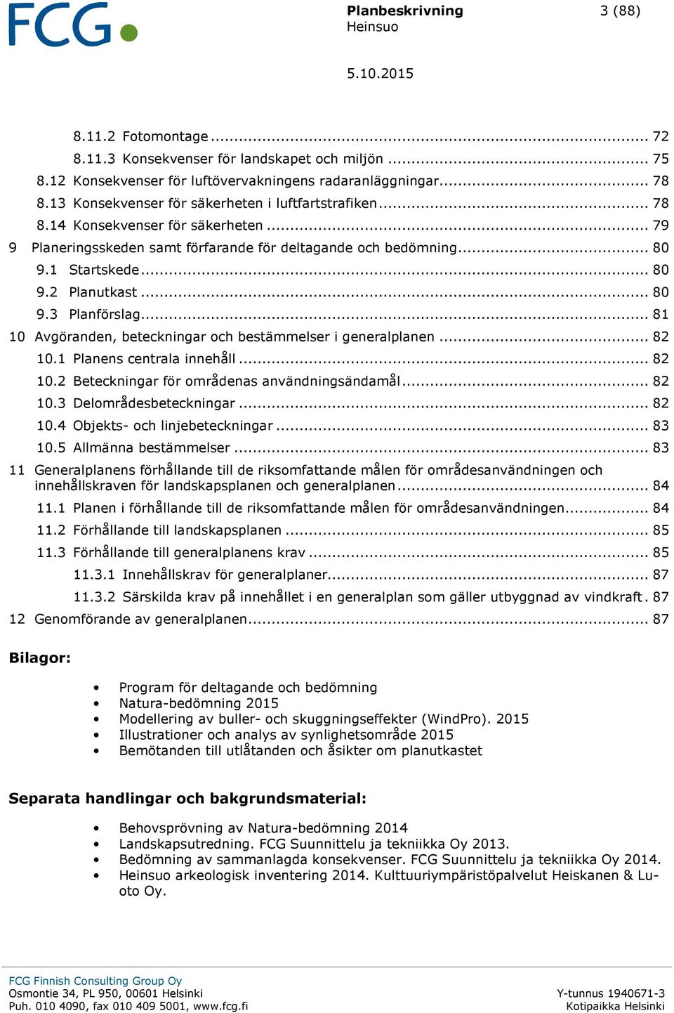.. 80 9.3 Planförslag... 81 10 Avgöranden, beteckningar och bestämmelser i generalplanen... 82 10.1 Planens centrala innehåll... 82 10.2 Beteckningar för områdenas användningsändamål... 82 10.3 Delområdesbeteckningar.