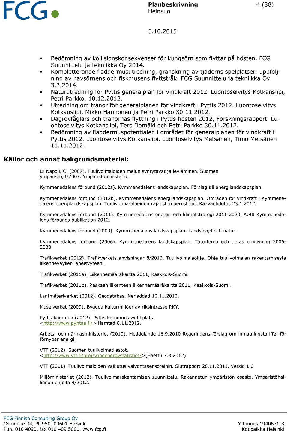 Naturutredning för Pyttis generalplan för vindkraft 2012. Luontoselvitys Kotkansiipi, Petri Parkko, 10.12.2012. Utredning om tranor för generalplanen för vindkraft i Pyttis 2012.