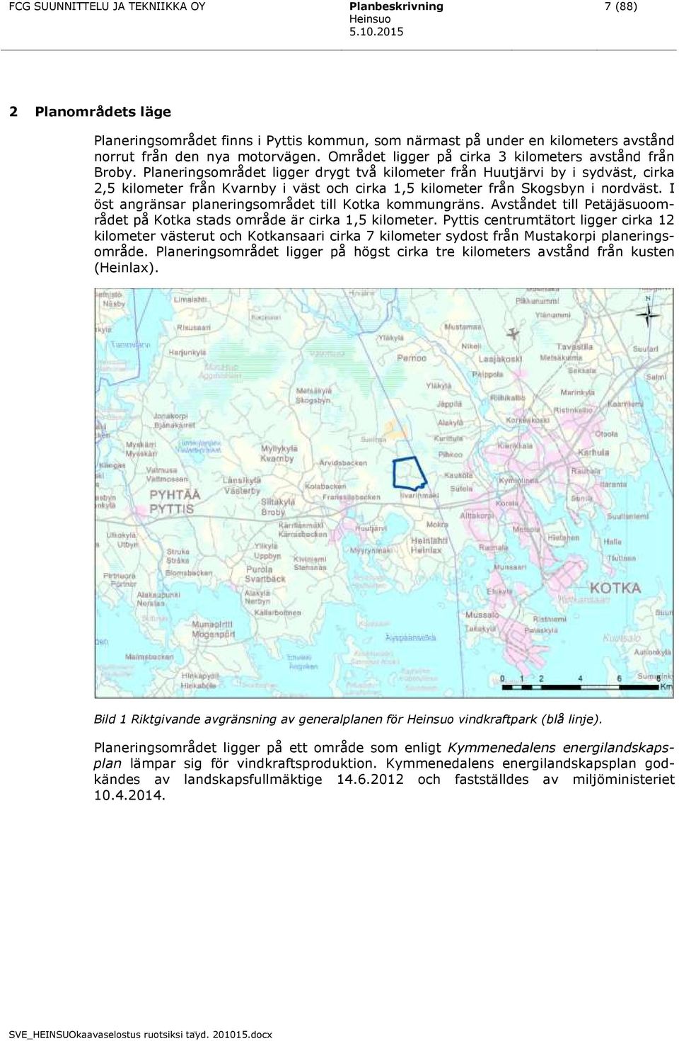 Planeringsområdet ligger drygt två kilometer från Huutjärvi by i sydväst, cirka 2,5 kilometer från Kvarnby i väst och cirka 1,5 kilometer från Skogsbyn i nordväst.