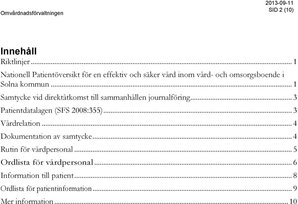 .. 1 Samtycke vid direktåtkomst till sammanhållen journalföring... 3 Patientdatalagen (SFS 2008:355).