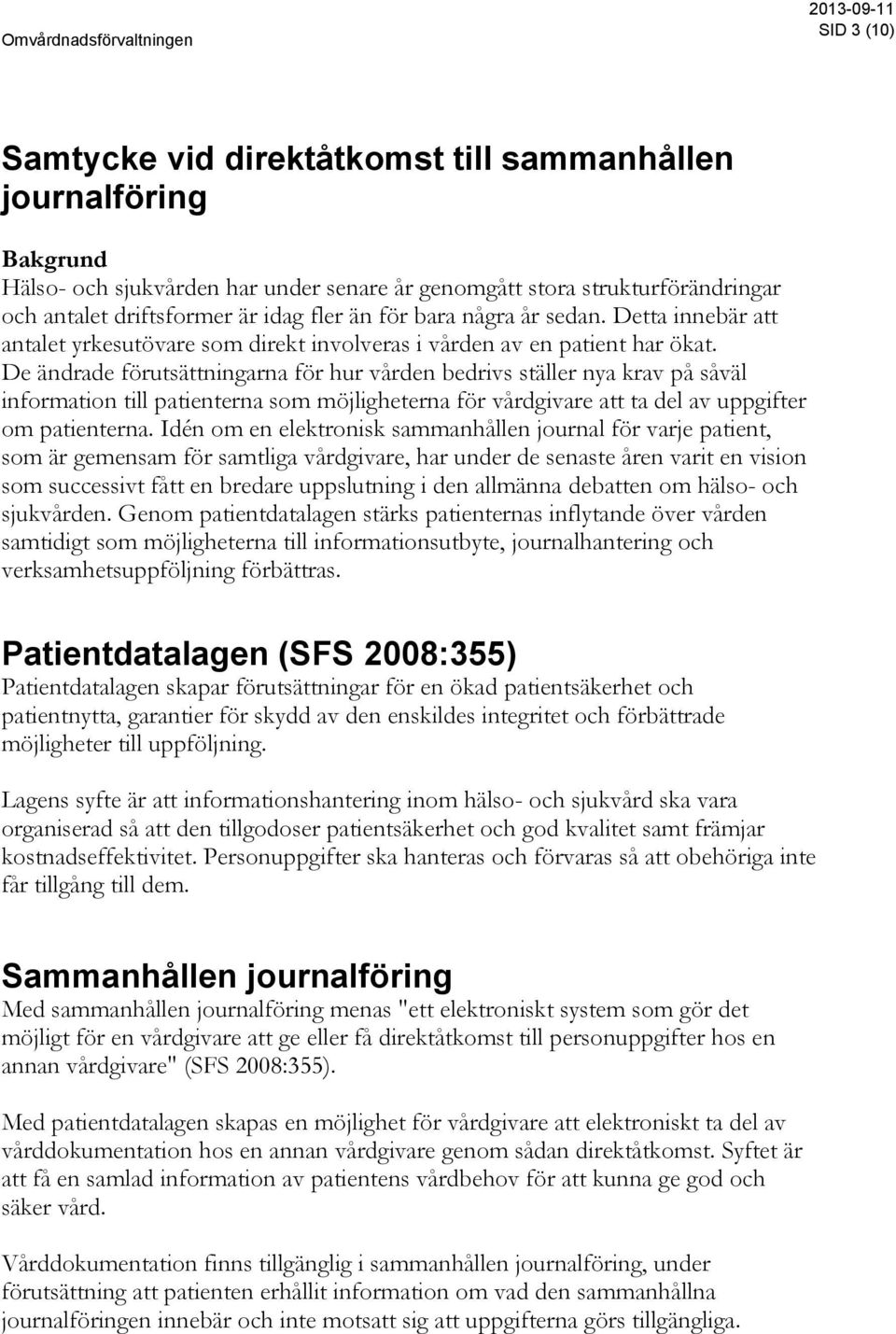 De ändrade förutsättningarna för hur vården bedrivs ställer nya krav på såväl information till patienterna som möjligheterna för vårdgivare att ta del av uppgifter om patienterna.