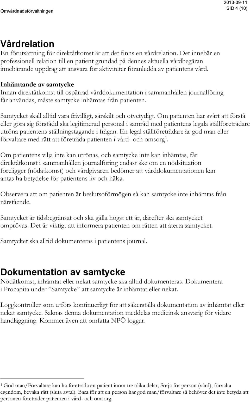 Inhämtande av samtycke Innan direktåtkomst till ospärrad vårddokumentation i sammanhållen journalföring får användas, måste samtycke inhämtas från patienten.