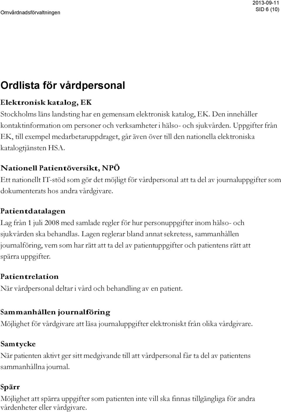 Uppgifter från EK, till exempel medarbetaruppdraget, går även över till den nationella elektroniska katalogtjänsten HSA.