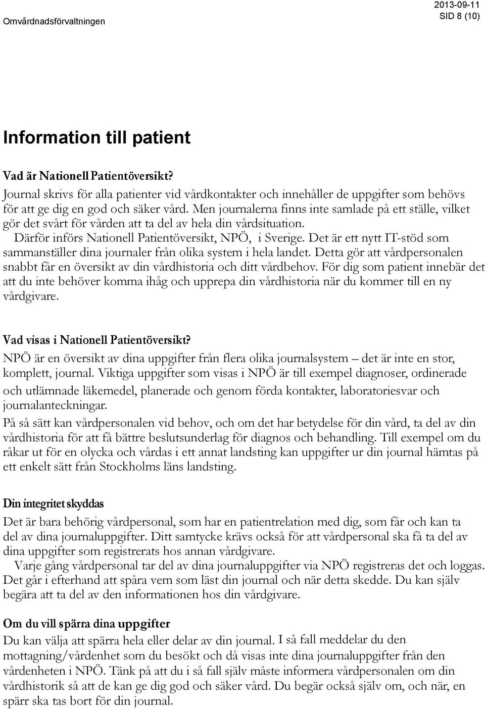 Men journalerna finns inte samlade på ett ställe, vilket gör det svårt för vården att ta del av hela din vårdsituation. Därför införs Nationell Patientöversikt, NPÖ, i Sverige.