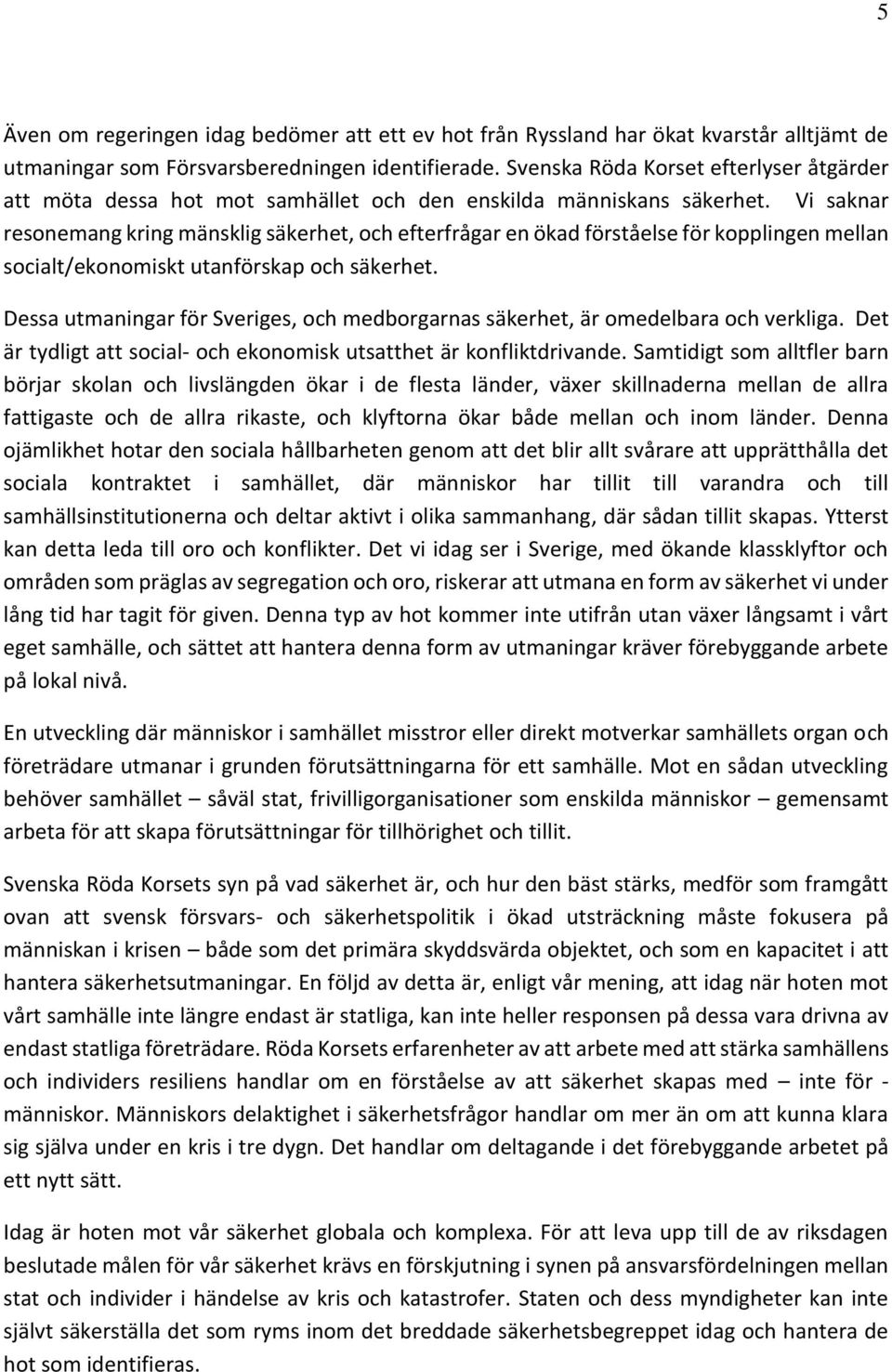 Vi saknar resonemang kring mänsklig säkerhet, och efterfrågar en ökad förståelse för kopplingen mellan socialt/ekonomiskt utanförskap och säkerhet.