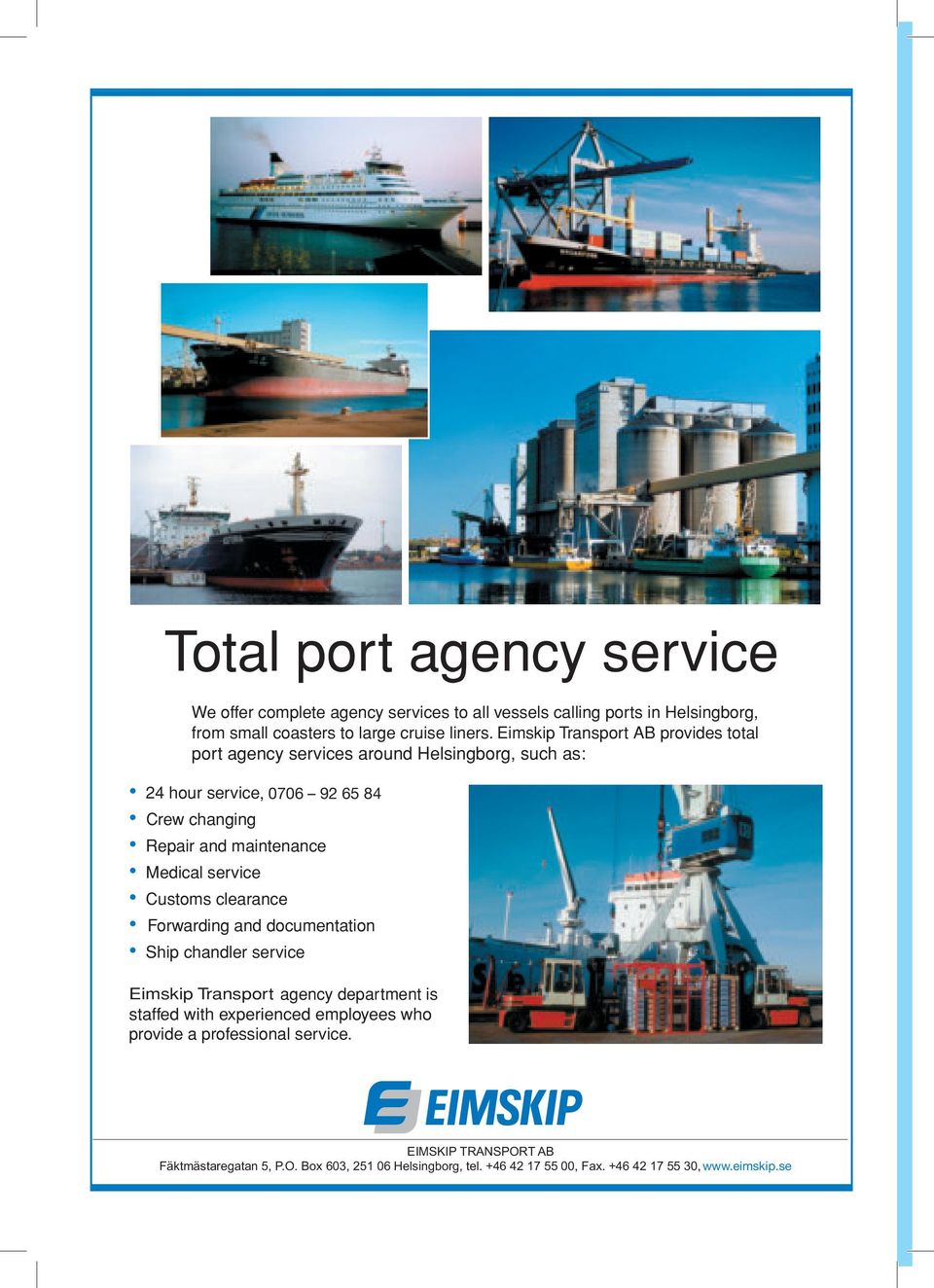 Customs clearance Forwarding and documentation Ship chandler service Andersson Eimskip Transport Shipping agency department is staffed with experienced employees who provide a professional service.