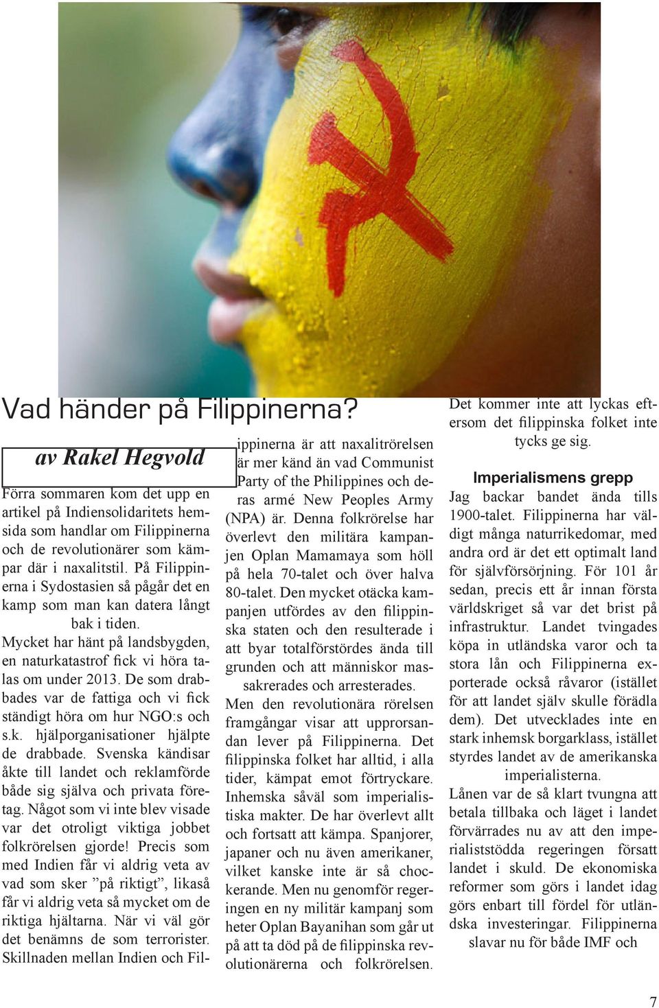 De som drabbades var de fattiga och vi fick ständigt höra om hur NGO:s och s.k. hjälporganisationer hjälpte de drabbade.