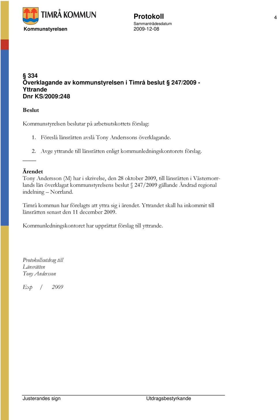 Tony Andersson (M) har i skrivelse, den 28 oktober 2009, till länsrätten i Västernorrlands län överklagat kommunstyrelsens beslut 247/2009 gällande Ändrad regional