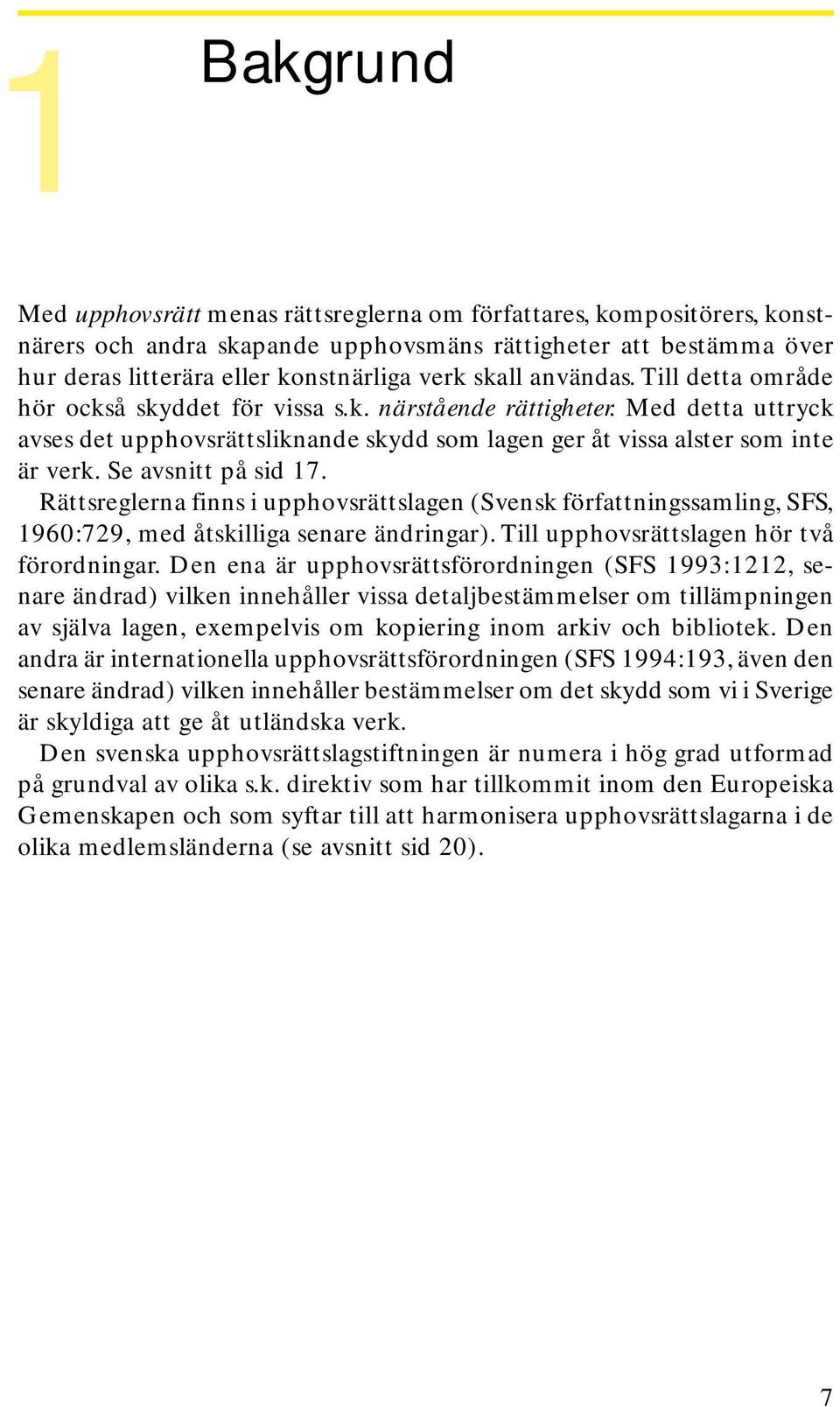 Se avsnitt på sid 17. Rättsreglerna finns i upphovsrättslagen (Svensk författningssamling, SFS, 1960:729, med åtskilliga senare ändringar). Till upphovsrättslagen hör två förordningar.